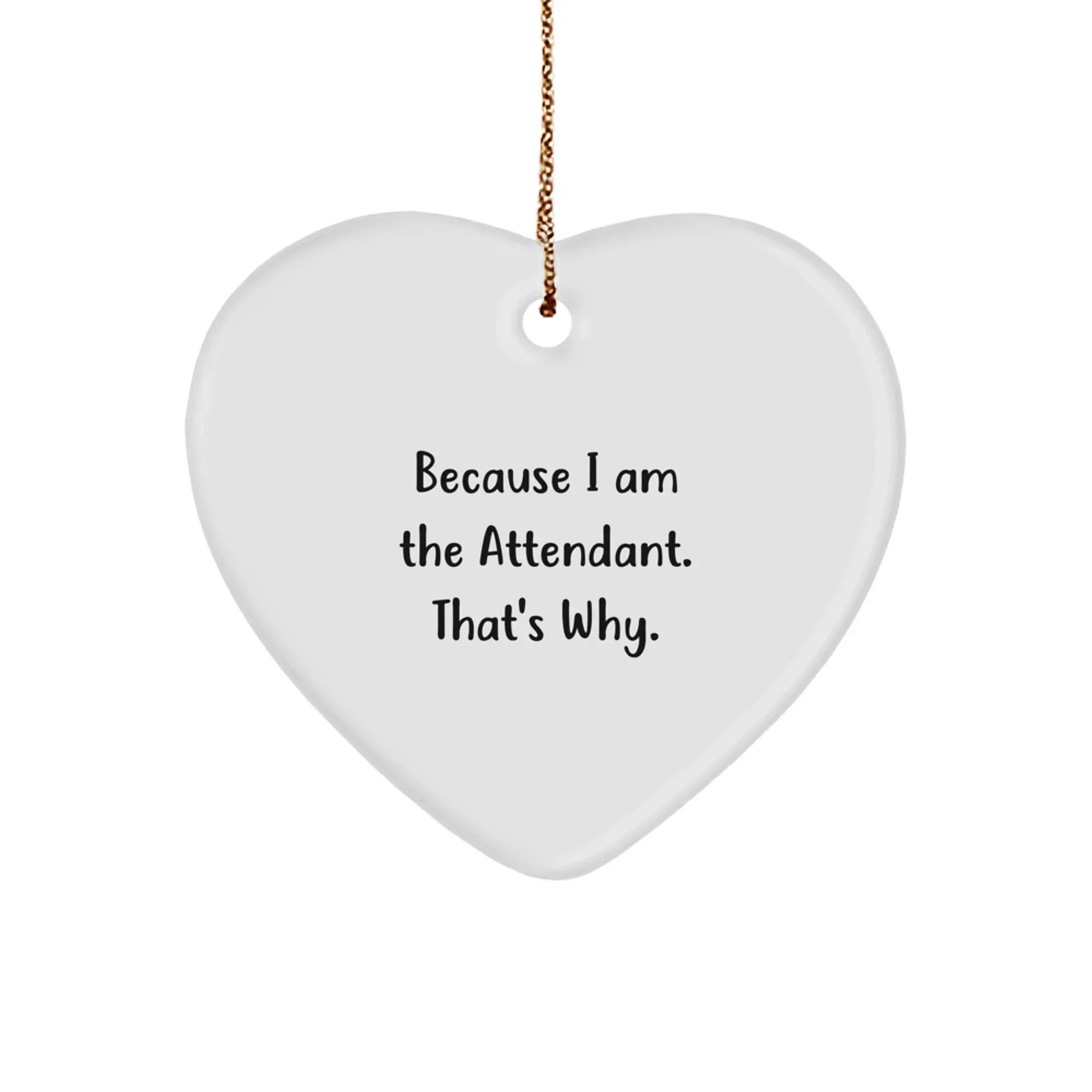 Funny Attendant Heart Ornament Gifts from Friends and Family for Attendants, Heart-Shaped White MDF Heart Decoration, Because I Am The Attendant. That's Why.