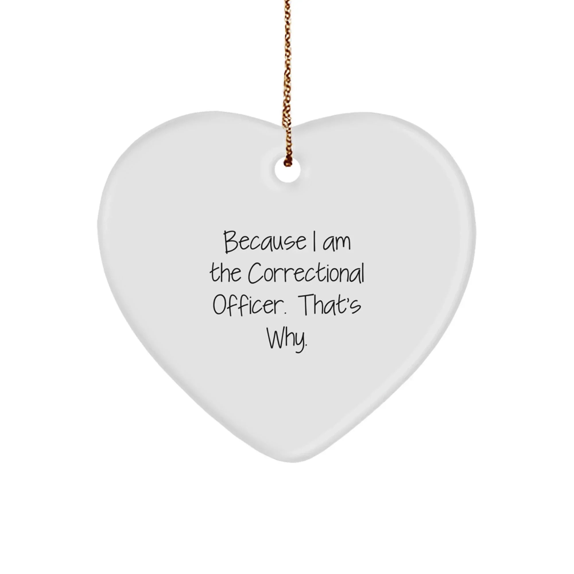 Funny Correctional Officer Gifts from Men to Correctional Officer, Heart Ornament Because I Am The Correctional Officer. That's Why. Christmas Unique Gifts for Correctional Officer