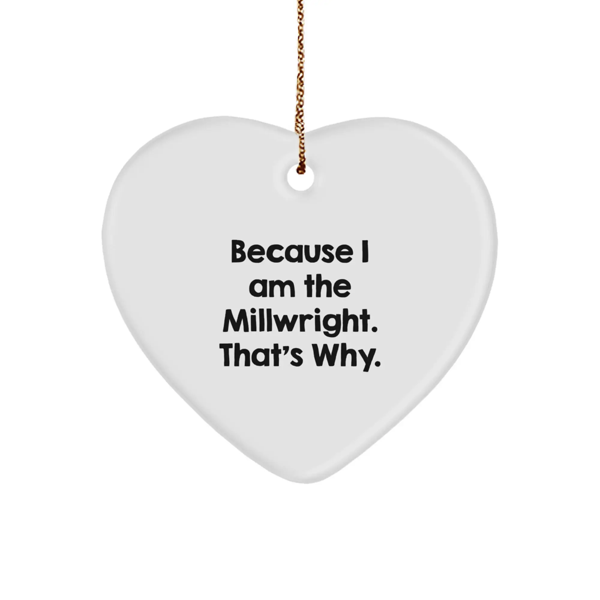 Funny Millwright Gifts from Friends to Family for Christmas Unique Ornament 'Because I Am The Millwright. That's Why.' - Image 1