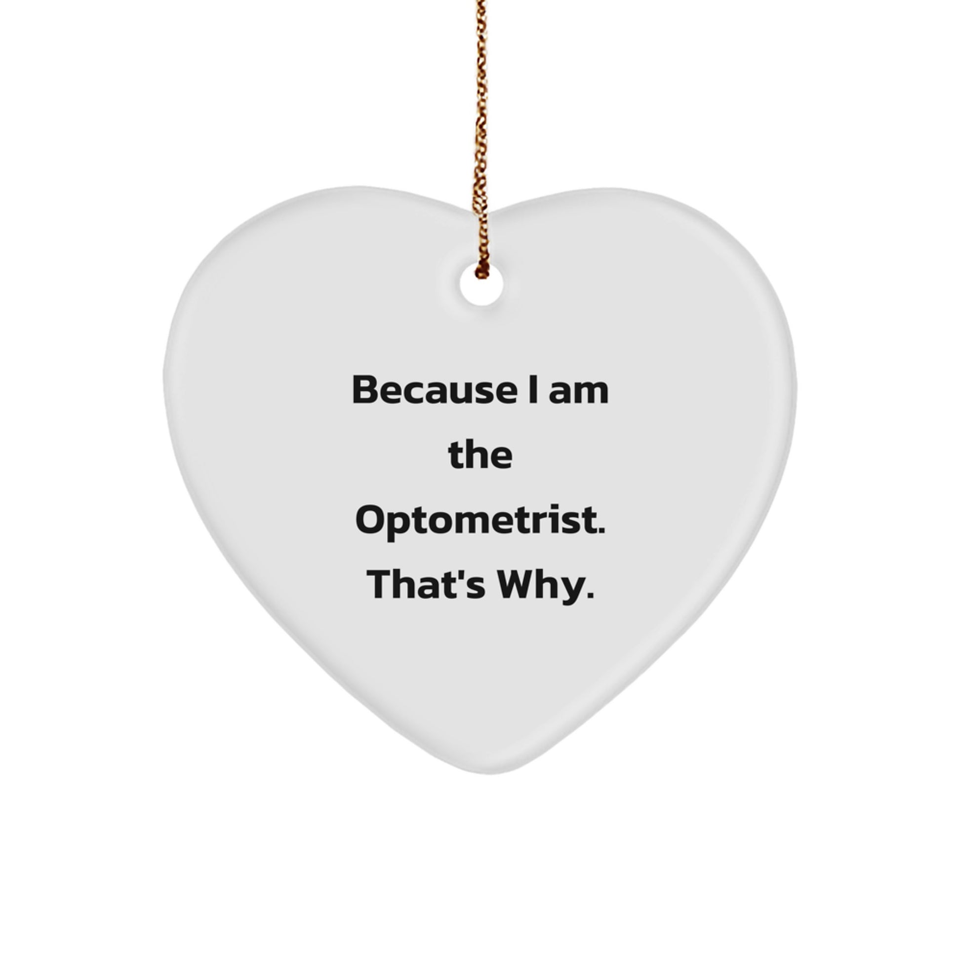Optometrist Heart Ornament Gifts from Friends - Funny Quote Because I Am The Optometrist. That's Why. - Heart Shaped Christmas Unique Gifts - Image 1