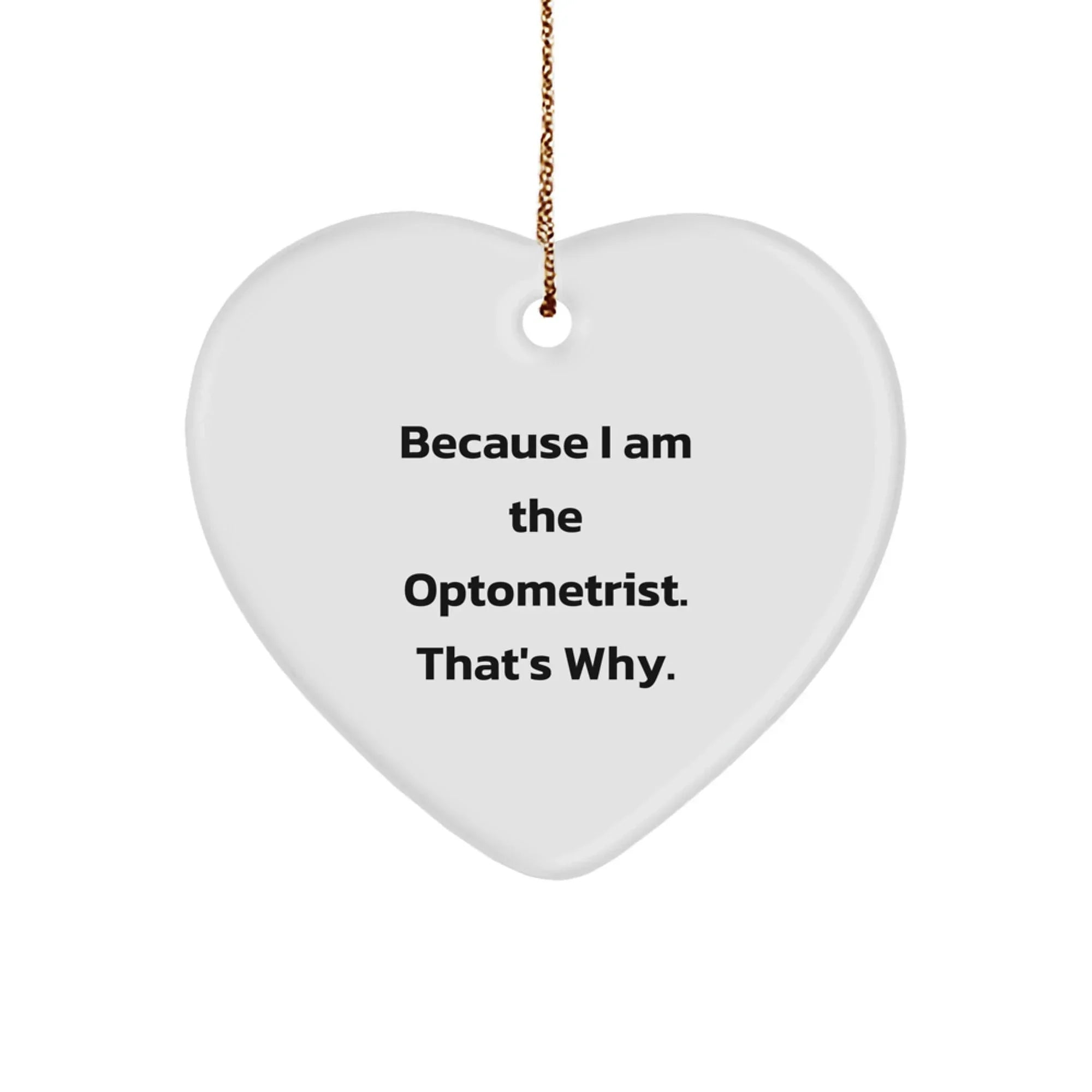 Optometrist Heart Ornament Gifts from Friends - Funny Quote Because I Am The Optometrist. That's Why. - Heart Shaped Christmas Unique Gifts