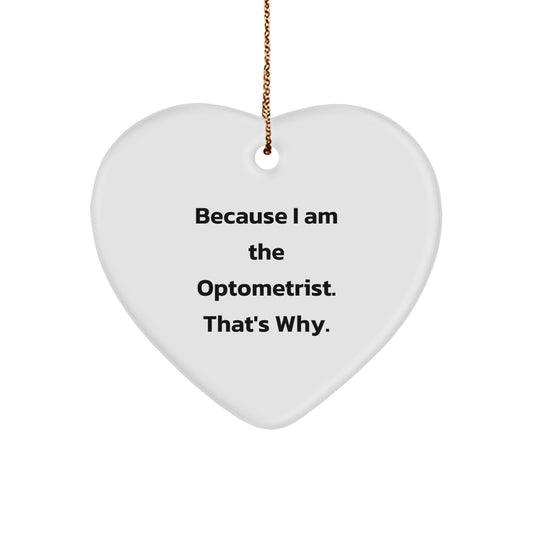 Optometrist Heart Ornament Gifts from Friends - Funny Quote Because I Am The Optometrist. That's Why. - Heart Shaped Christmas Unique Gifts - Image 1