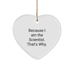 Scientist Gifts from Men for Christmas Unique Heart Ornaments, 'Because I Am The Scientist. That's Why.' - Funny Christmas Unique Gifts for Him