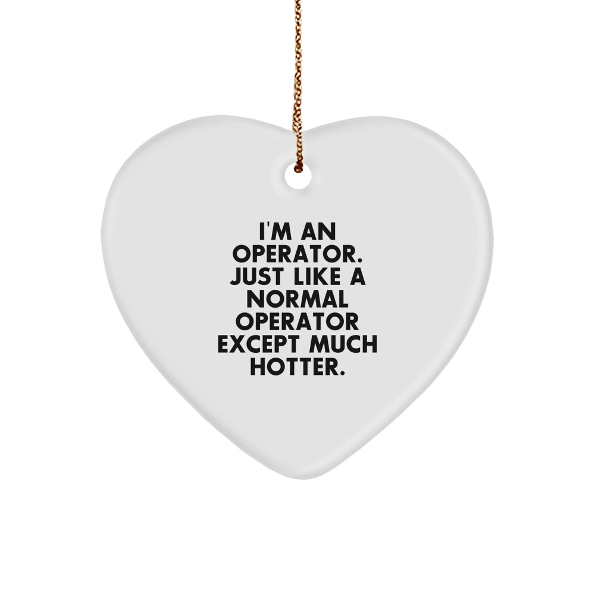 Funny Operator Gifts for Men, Operator Heart Ornament, 'I'm An Operator. Just Like A Normal Operator Except Much Hotter.' Christmas Decorations for Family - Image 1