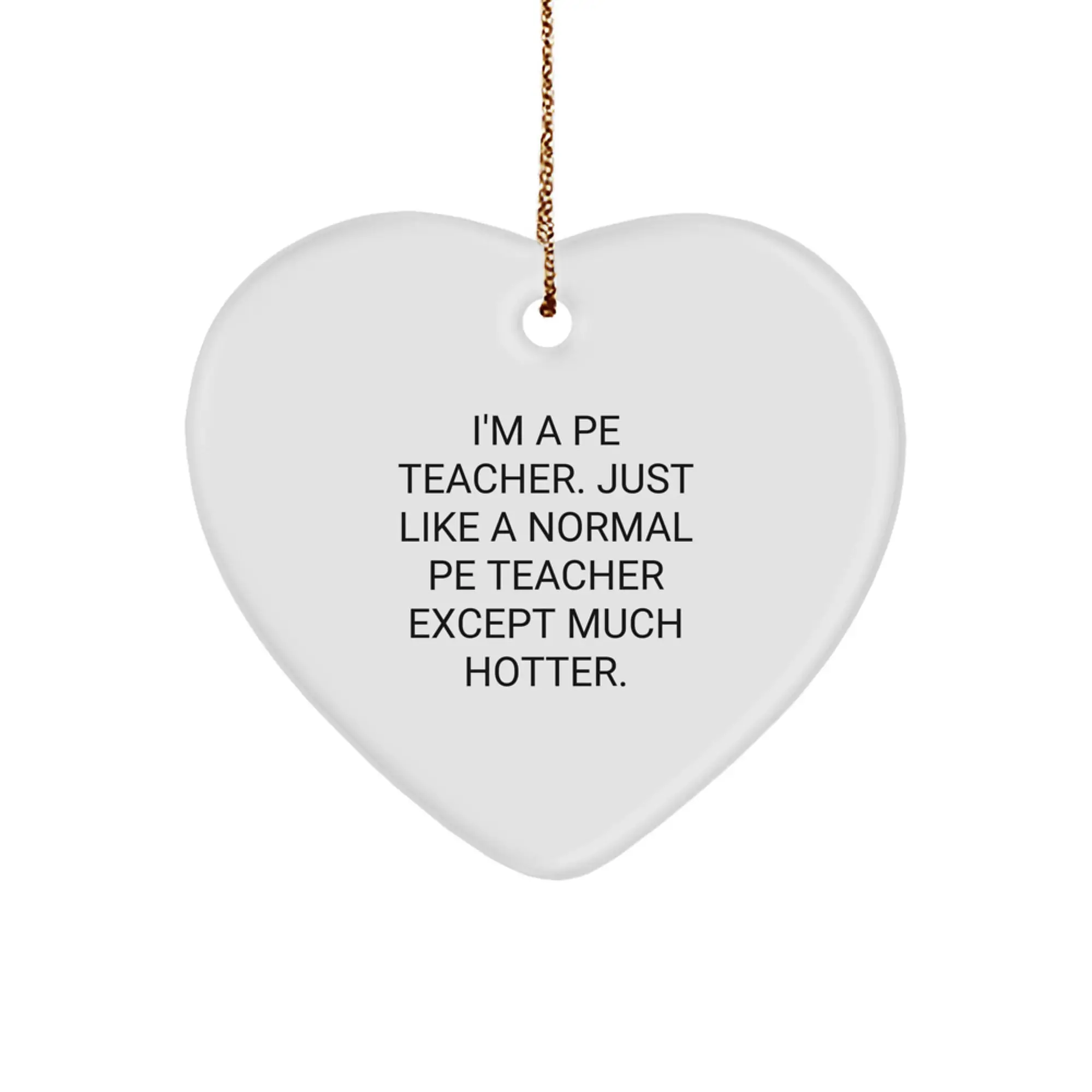Funny PE Teacher Heart Ornament Gifts from Friends for Men and Women who Love PE Class, Christmas Unique Decorations, Quote 'I'm A Pe Teacher. Just Like A Normal Pe Teacher Except Much Hotter.' - Image 1