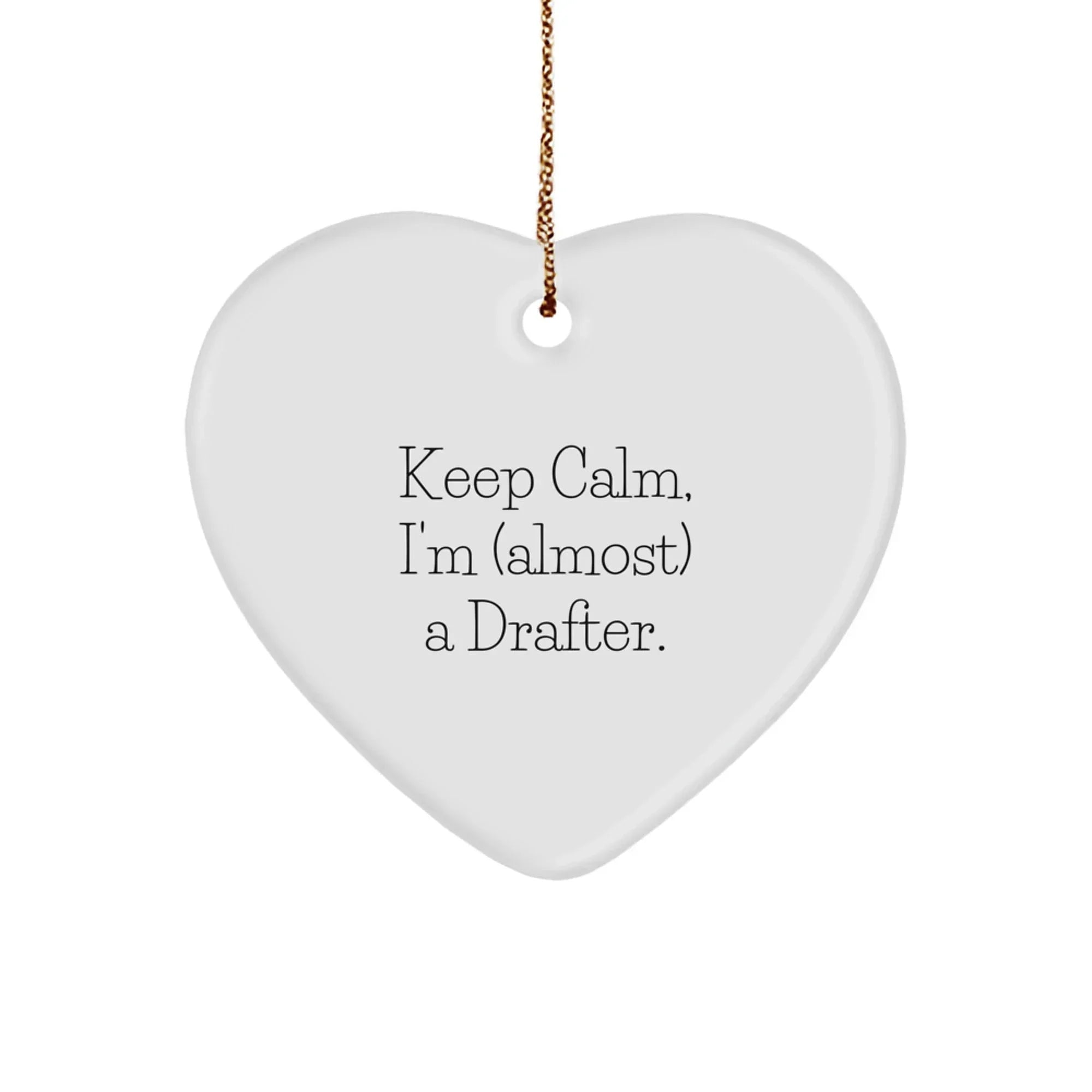 Funny Drafter Gifts from Family for Him, Heart Ornament for Christmas Unique Presents, Keep Calm I'm (almost) A Drafter Home Decor