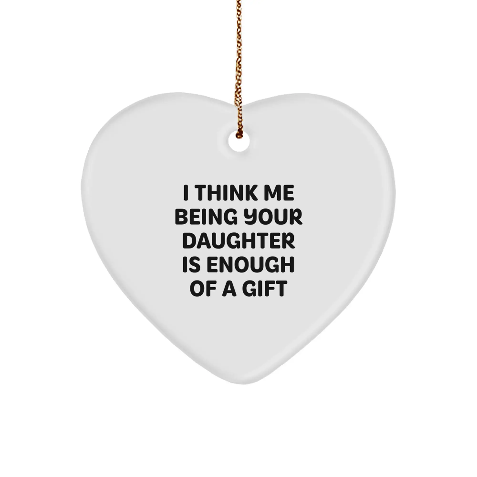 Funny Daughter Gifts from Mom, Heart Ornament for Daughter Love, 'I Think Me Being Your Daughter Is Enough Of A Gift' Christmas Unique Gifts, Gifts for Daughter - Image 1
