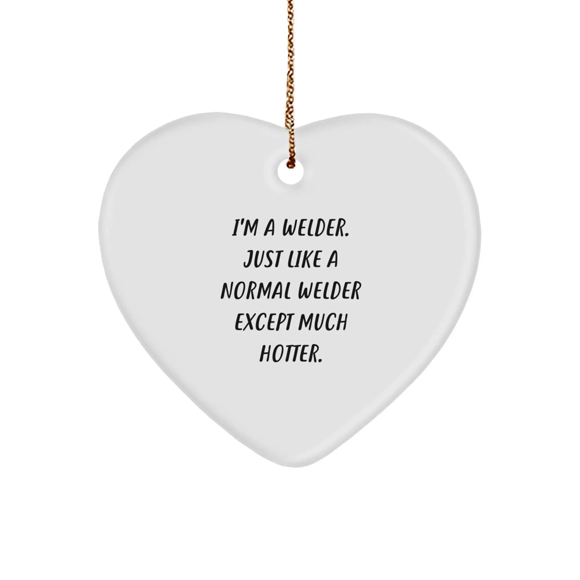 Welder Gifts from Friends, Funny Heart Ornament for Christmas Unique Gifts, 'I'm A Welder. Just Like A Normal Welder Except Much Hotter.' - Image 1