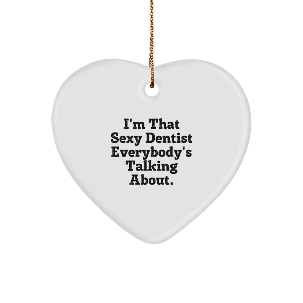 Sexy Dentist Gifts from Friends, Men, or Family for Christmas Unique Gifts - Heart Ornament with I'm That Sexy Dentist Everybody's Talking About.