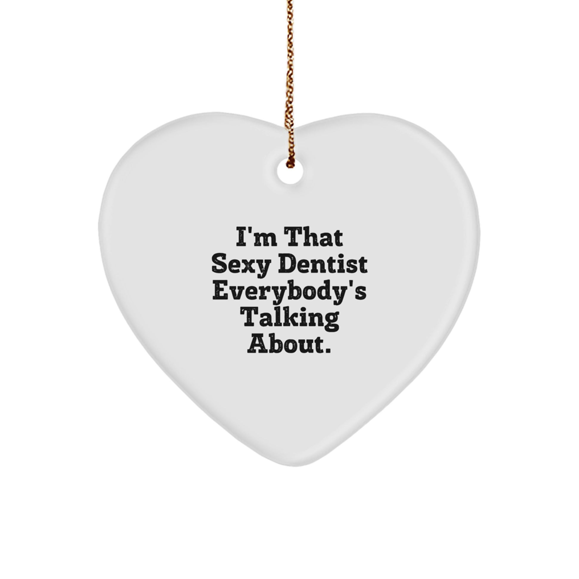 Sexy Dentist Gifts from Friends, Men, or Family for Christmas Unique Gifts - Heart Ornament with I'm That Sexy Dentist Everybody's Talking About. - Image 1