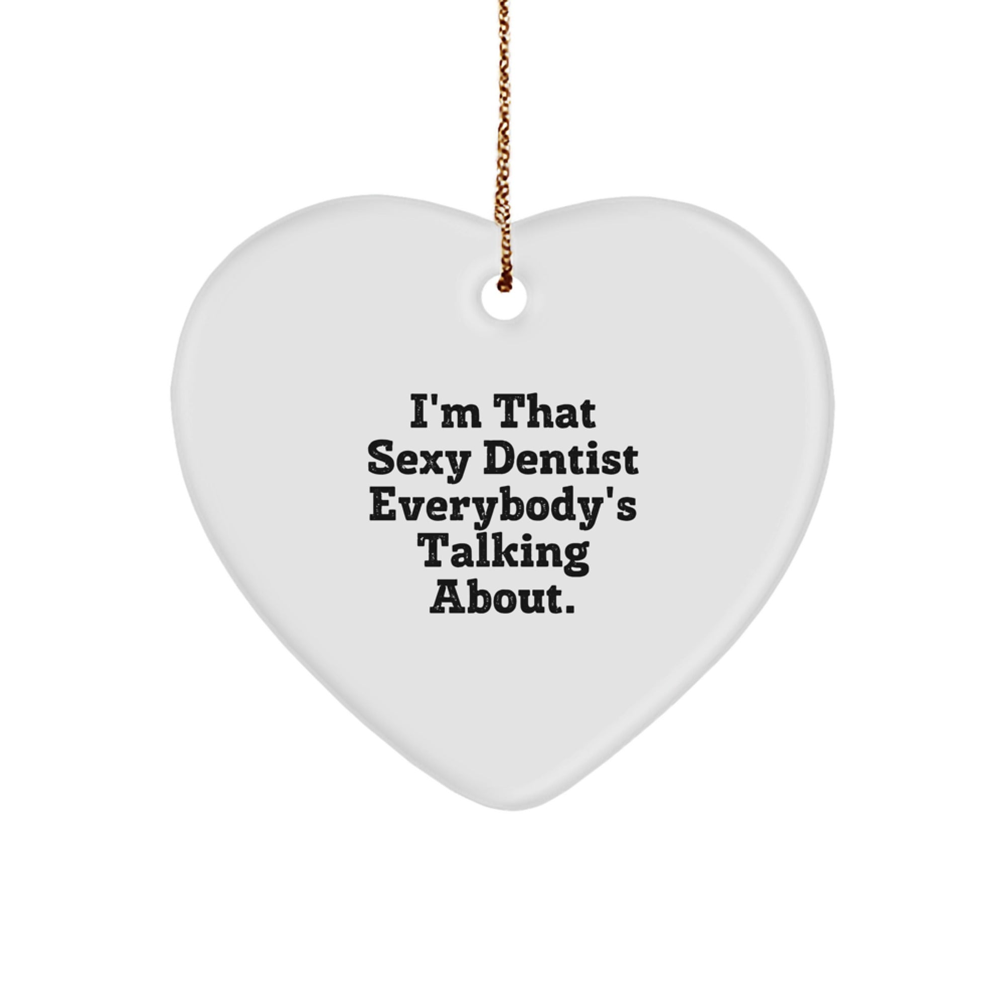 Sexy Dentist Gifts from Friends, Men, or Family for Christmas Unique Gifts - Heart Ornament with I'm That Sexy Dentist Everybody's Talking About. - Image 1