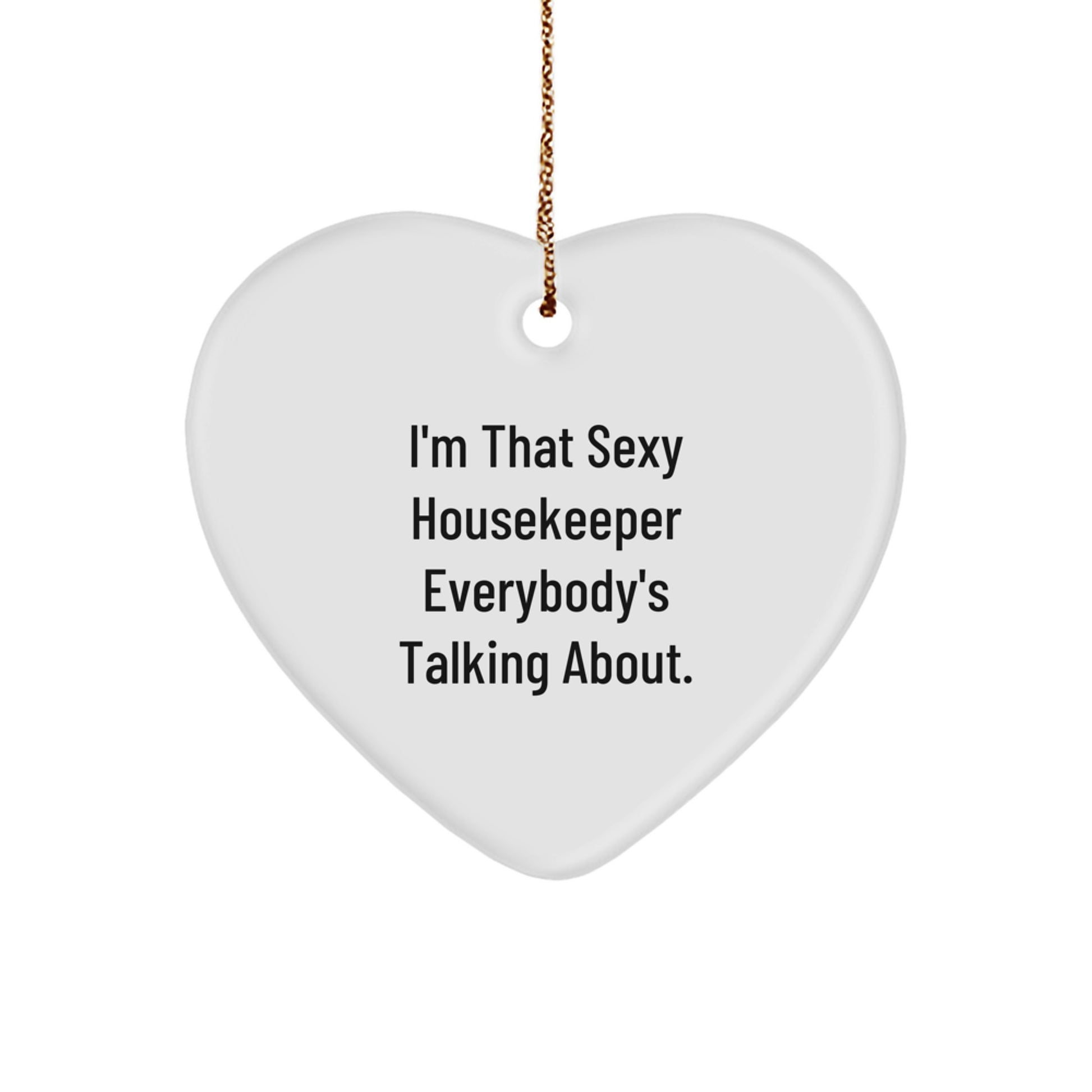 Funny Housekeeper Gifts for Her, Heart Ornament with Gold Cord, I'm That Sexy Housekeeper Everybody's Talking About, Christmas Unique Gifts from Family to Housekeeper - Image 1
