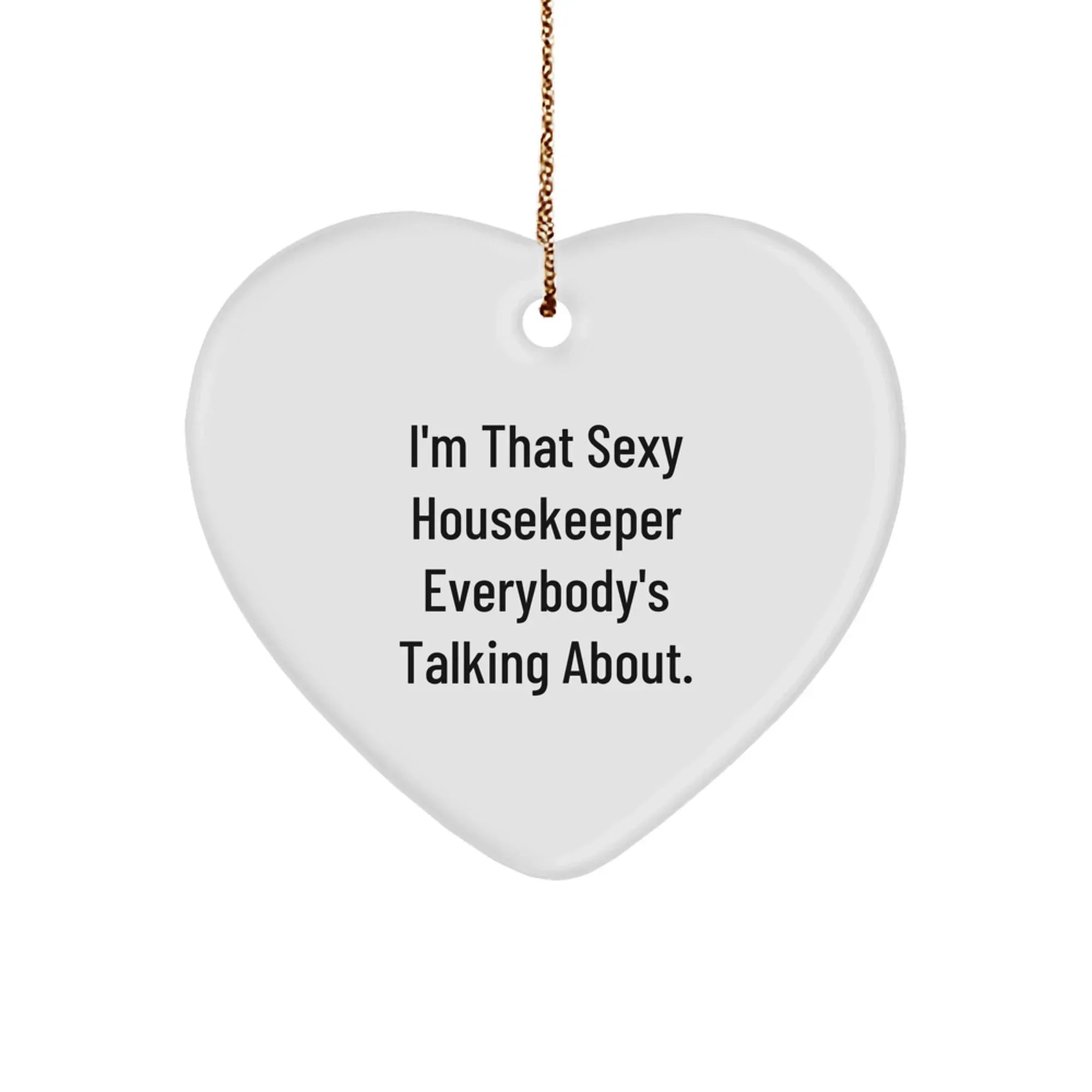 Funny Housekeeper Gifts for Her, Heart Ornament with Gold Cord, I'm That Sexy Housekeeper Everybody's Talking About, Christmas Unique Gifts from Family to Housekeeper
