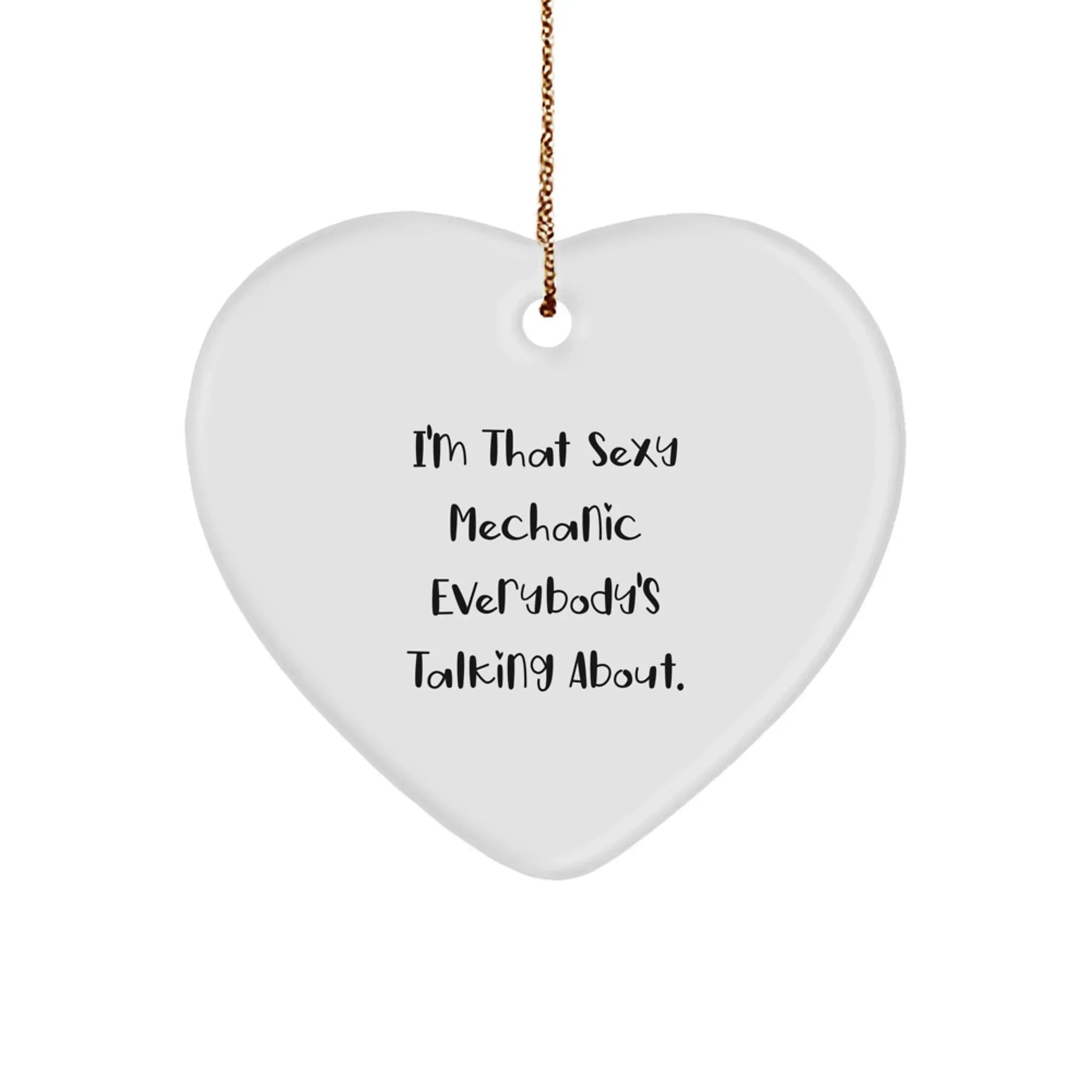 Funny Mechanic Gifts - I'm That Sexy Mechanic Everybody's Talking About. Heart Ornament for Mechanic Lovers - Ideal Gift for Mechanic Friends and Family