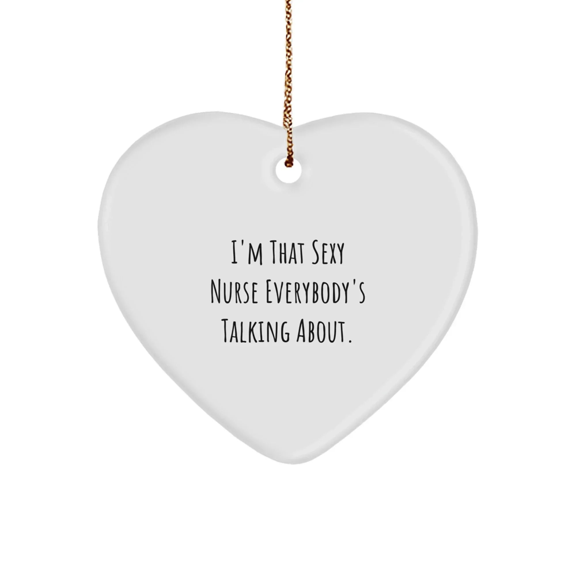 Sassy Nurse Gifts from Men to Friends - I'm That Sexy Nurse Everybody's Talking About Heart Ornament, Christmas Unique Presents for Nurse Coworkers
