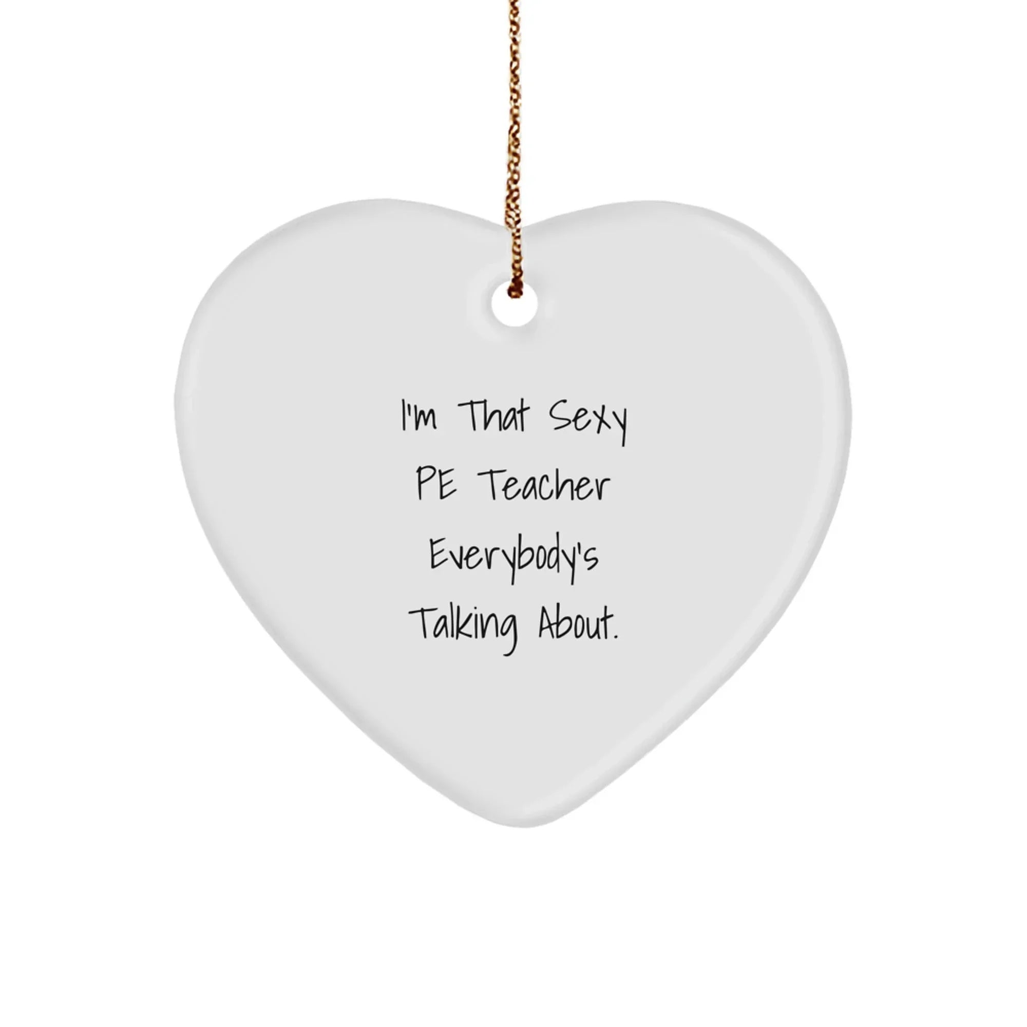 Funny PE Teacher Quotes Heart Ornament, I'm That Sexy PE Teacher Gifts for Him, Cute Christmas Unique Gifts from Friends for Men
