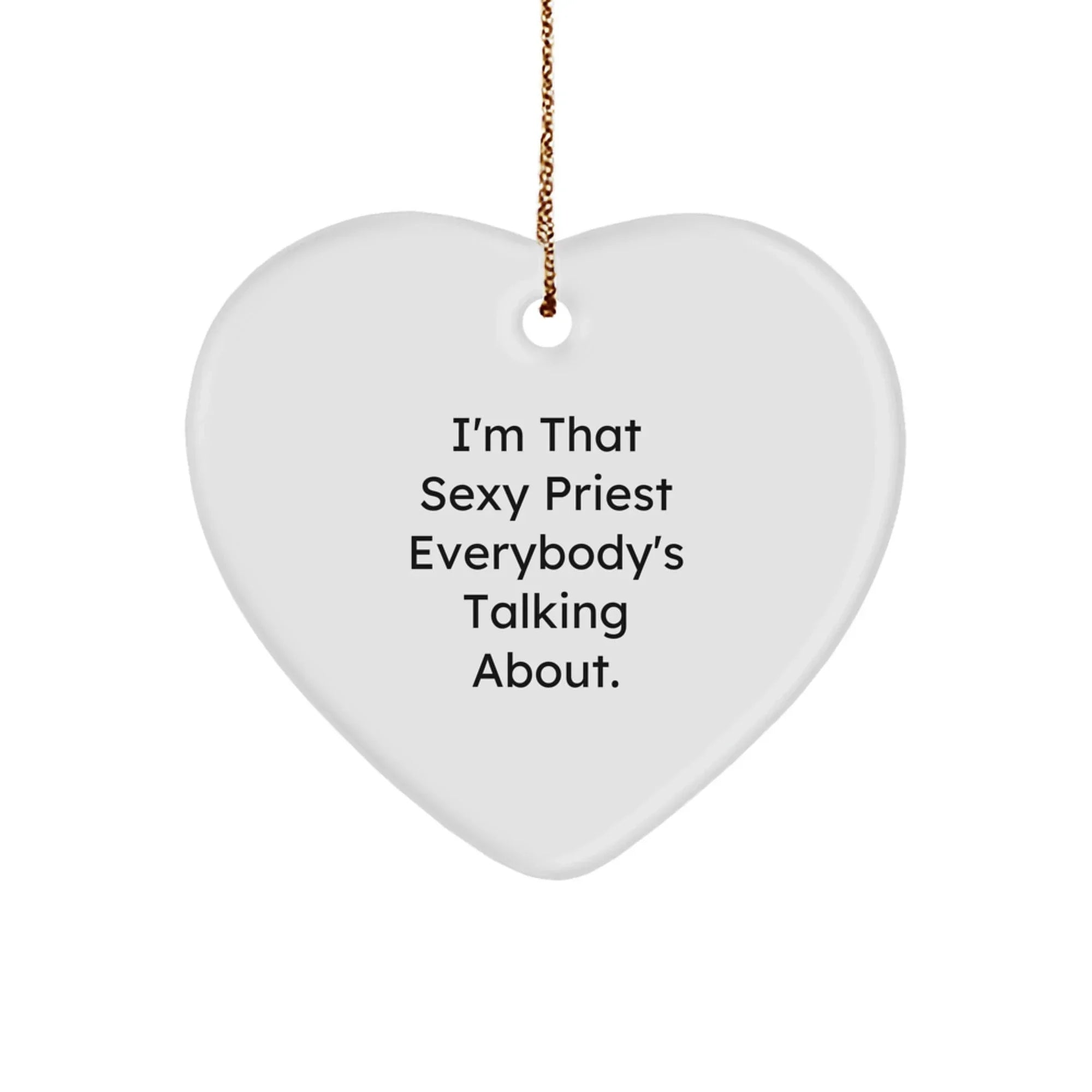 Funny Priest Heart Ornament Gift for Men, I'm That Sexy Priest Everybody's Talking About, Christmas Unique Gifts from Friend