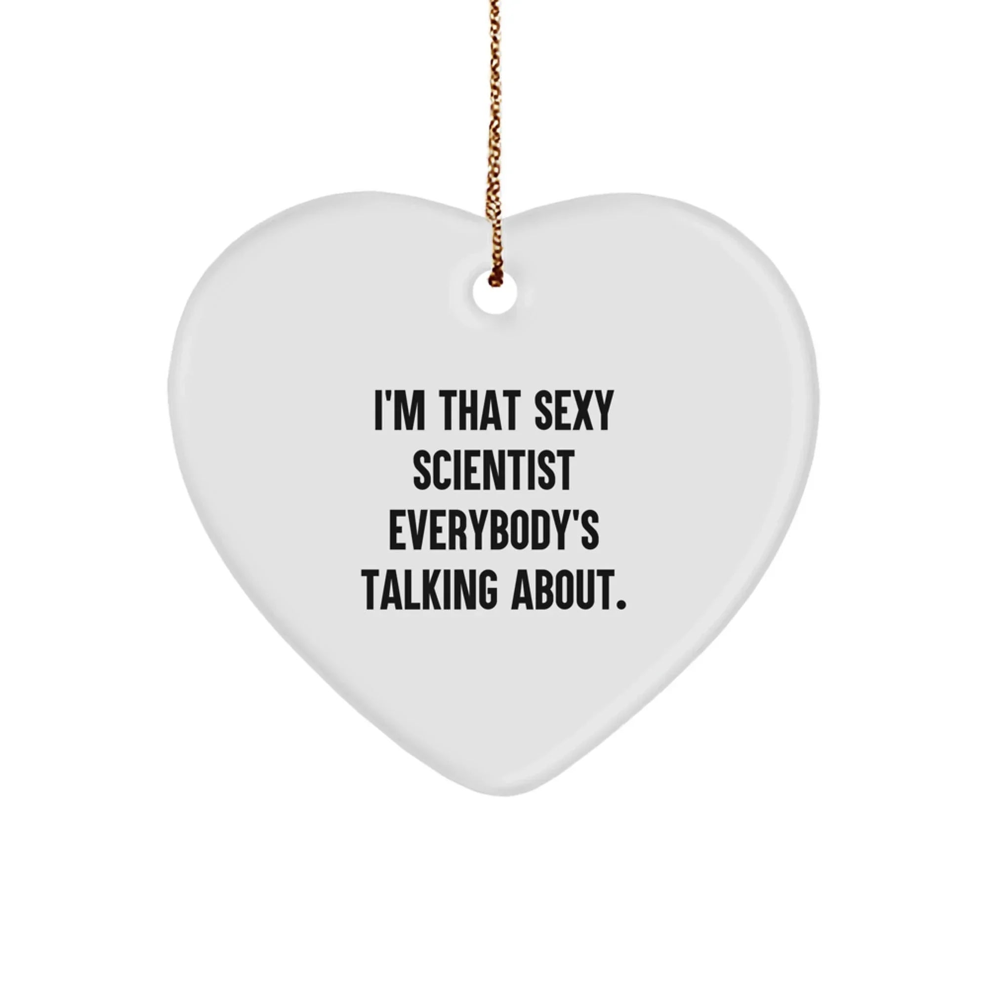 Funny Scientist Gifts from Friends for Christmas - I'm That Sexy Scientist Everybody's Talking About. Heart Ornament
