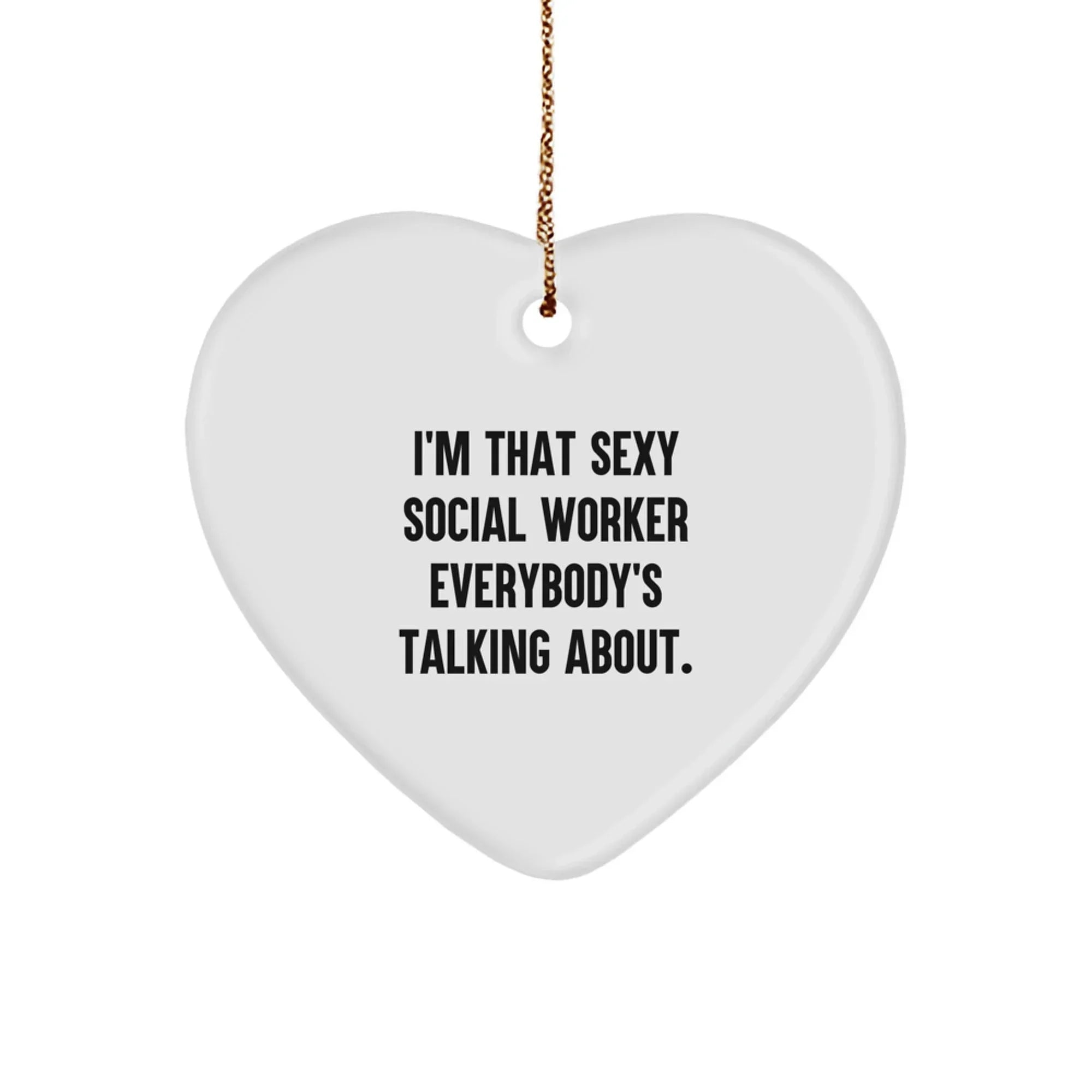 Sexy Social Worker Gifts from Friends for Christmas - Heart Ornament 'I'm That Sexy Social Worker Everybody's Talking About.'