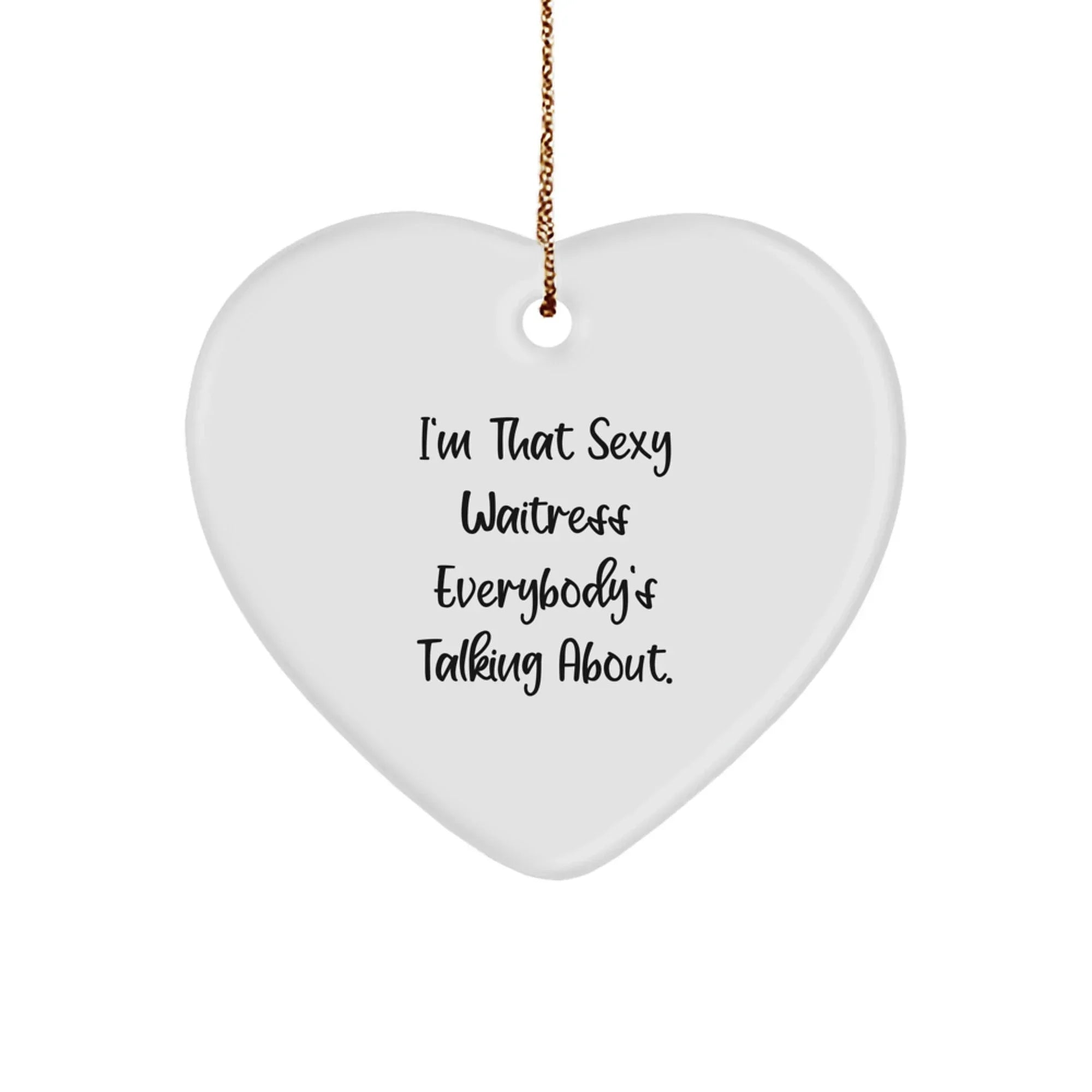 Sexy Waitress Gifts from Men to Women - I'm That Sexy Waitress Everybody's Talking About Heart Ornament, Unique Christmas Unique Gifts for Waitress, Heart Shaped Decor