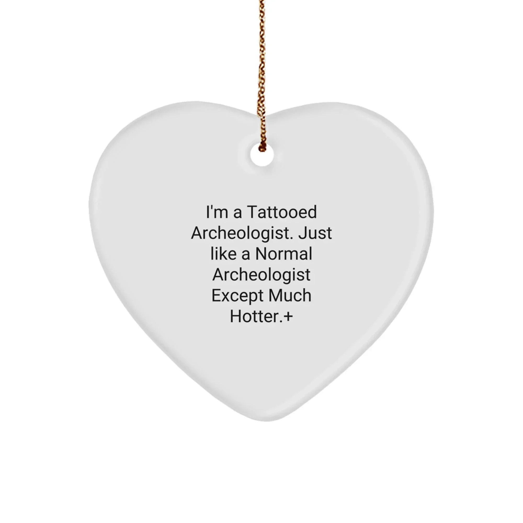 Funny Archeologist Gifts for Men - Heart Ornament from Men - Unique Christmas Unique Gifts for the Tattooed Archeologist in Your Life, 'I'm A Tattooed Archeologist'