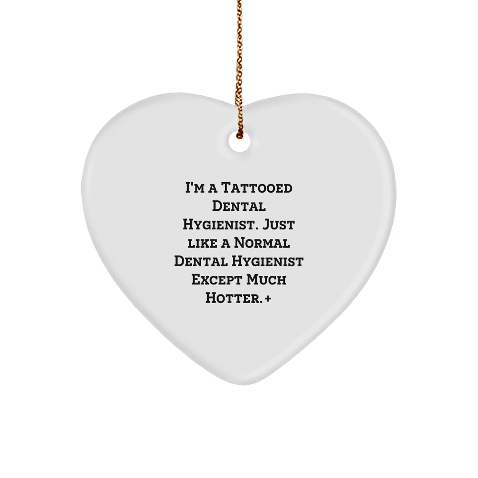 Funny Dental Hygienist Gifts from Men for Women - Heart Ornament, 'I'm A Tattooed Dental Hygienist. Just Like A Normal Dental Hygienist Except Much Hotter.+', Christmas Unique Gifts