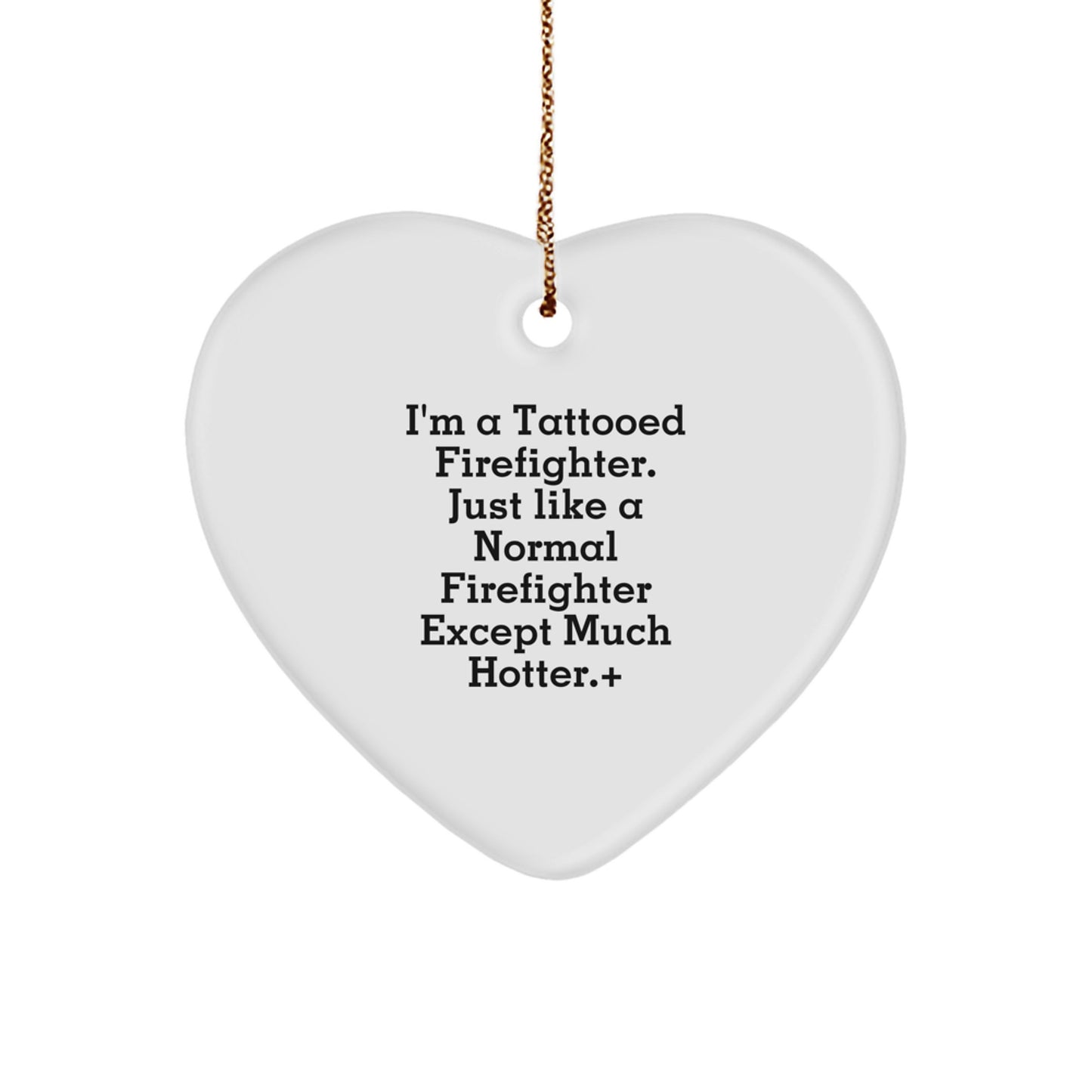 Funny Firefighter Gifts for Men - Heart Ornament, 'I'm A Tattooed Firefighter. Just Like A Normal Firefighter Except Much Hotter.', Christmas Unique Gifts from Friends - Image 1