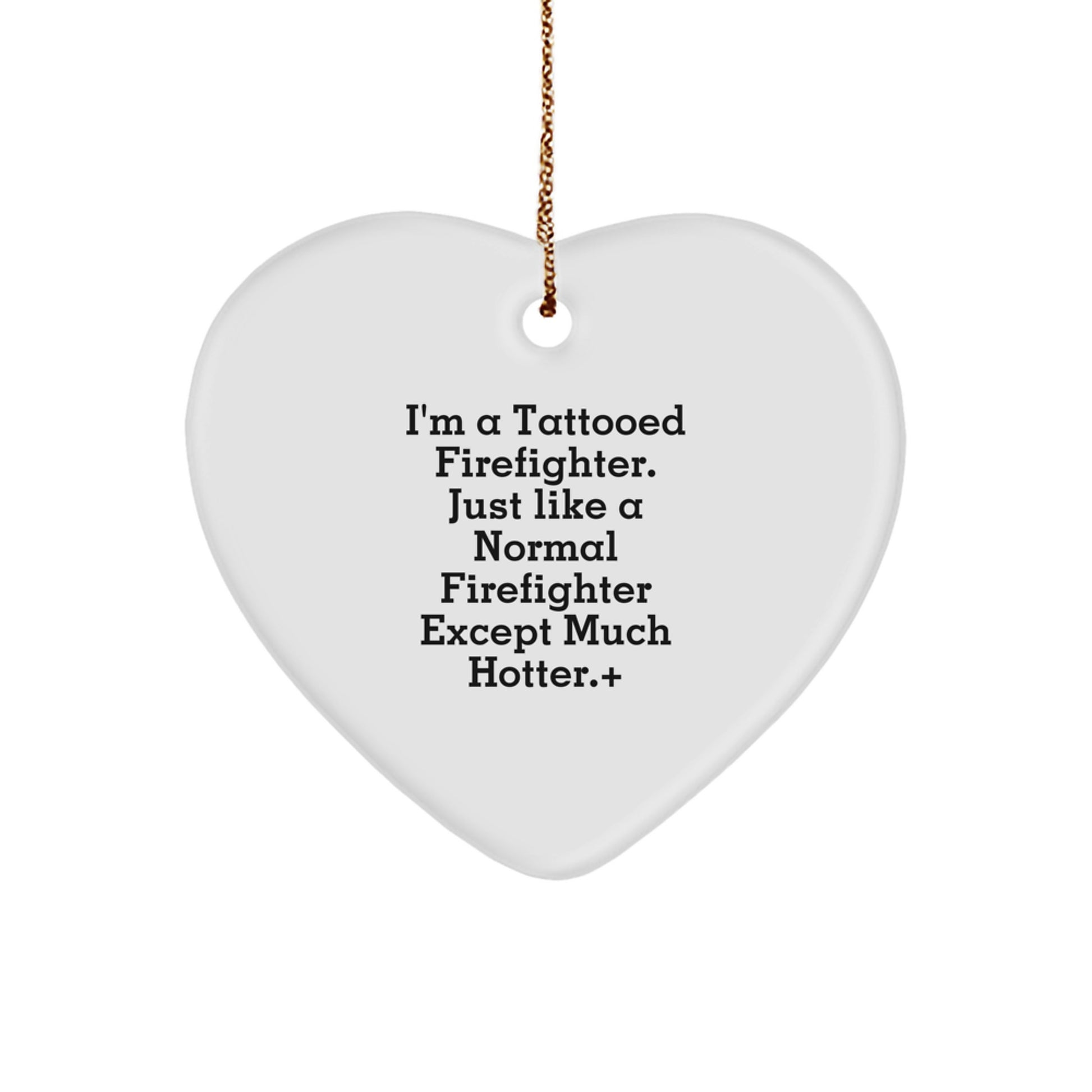 Funny Firefighter Gifts for Men - Heart Ornament, 'I'm A Tattooed Firefighter. Just Like A Normal Firefighter Except Much Hotter.', Christmas Unique Gifts from Friends - Image 1