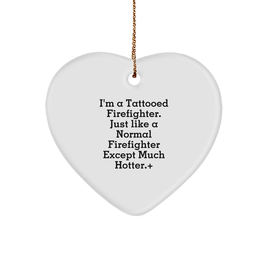 Funny Firefighter Gifts for Men - Heart Ornament, 'I'm A Tattooed Firefighter. Just Like A Normal Firefighter Except Much Hotter.', Christmas Unique Gifts from Friends - Image 1