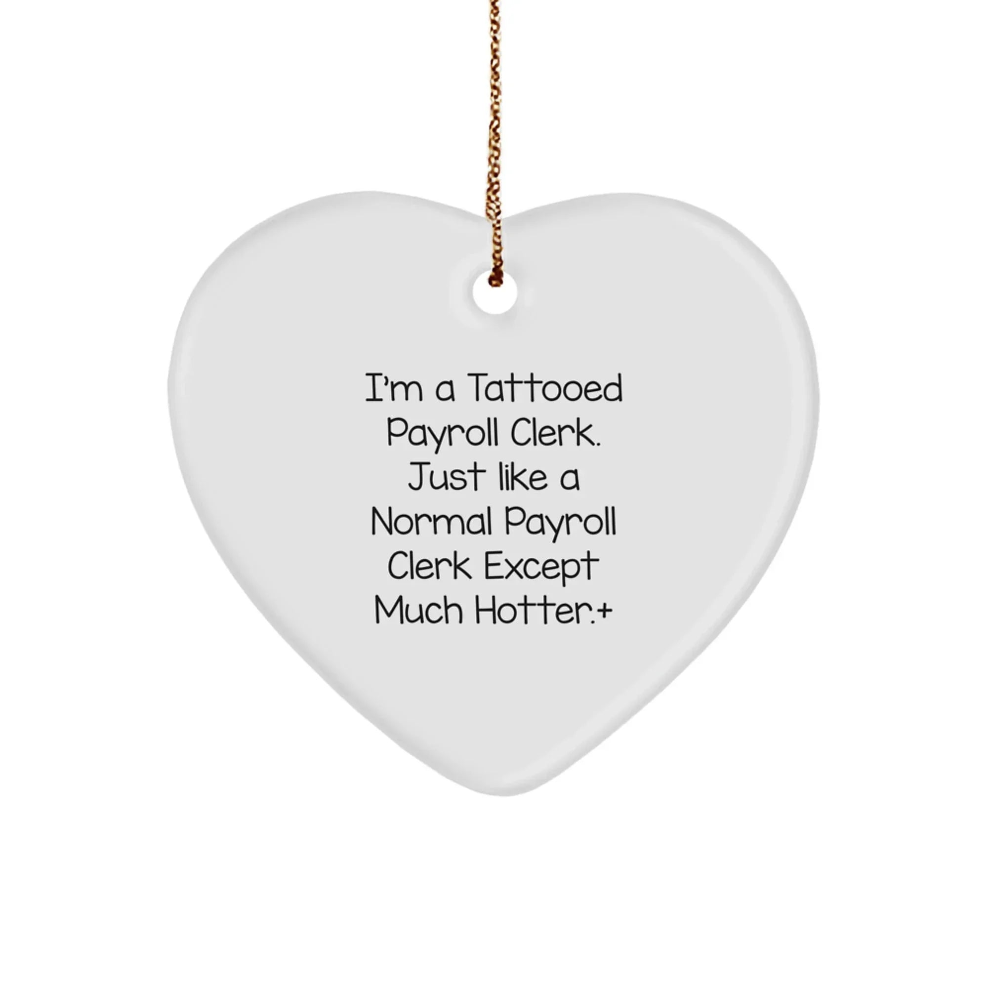 Funny Gift for Payroll Clerk Friends, White Heart Ornament, 'I'm A Tattooed Payroll Clerk' Design, Perfect for Coworkers, Christmas Unique Gifts from Men to Women