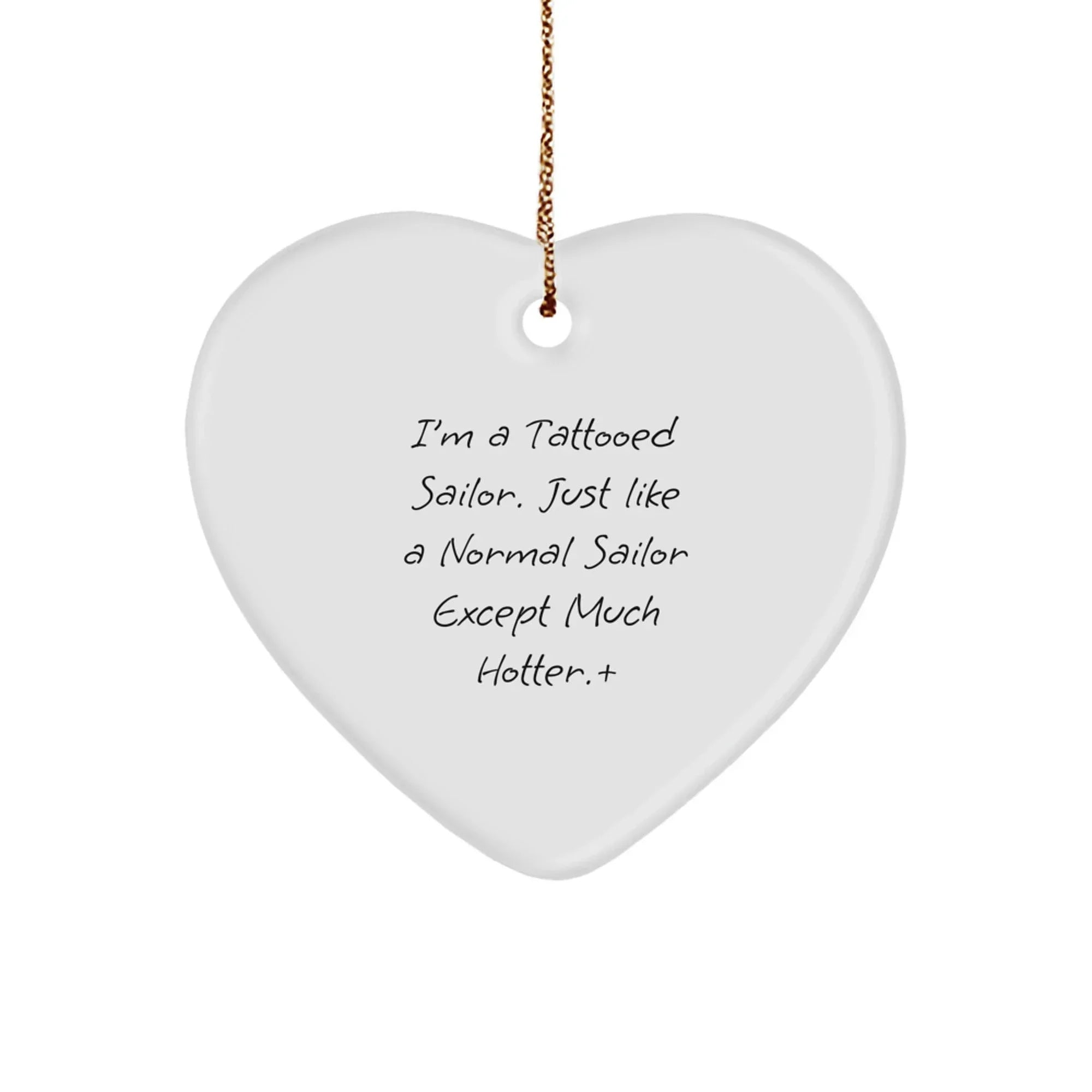 Sailor Gifts from Friends - Funny Tattooed Sailor Heart Ornament, Christmas Unique Presents for Men, 'I'm A Tattooed Sailor. Just Like A Normal Sailor Except Much Hotter.', Gifts for Sailor Friends