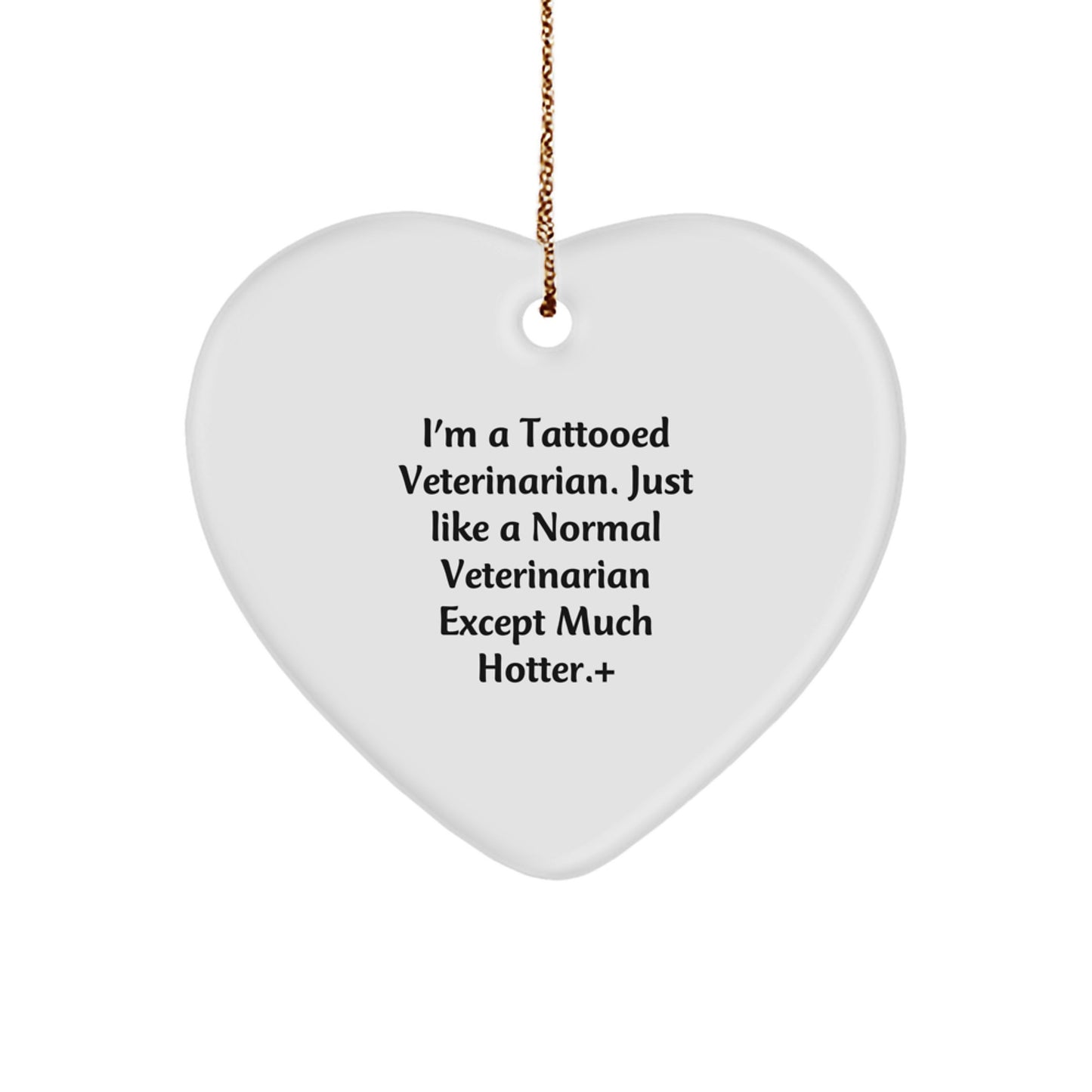 Funny Veterinarian Gifts for Christmas - I'm A Tattooed Veterinarian. Just Like A Normal Veterinarian Except Much Hotter.+, Heart Ornament for Men, Women, Friends, Coworkers, or Family