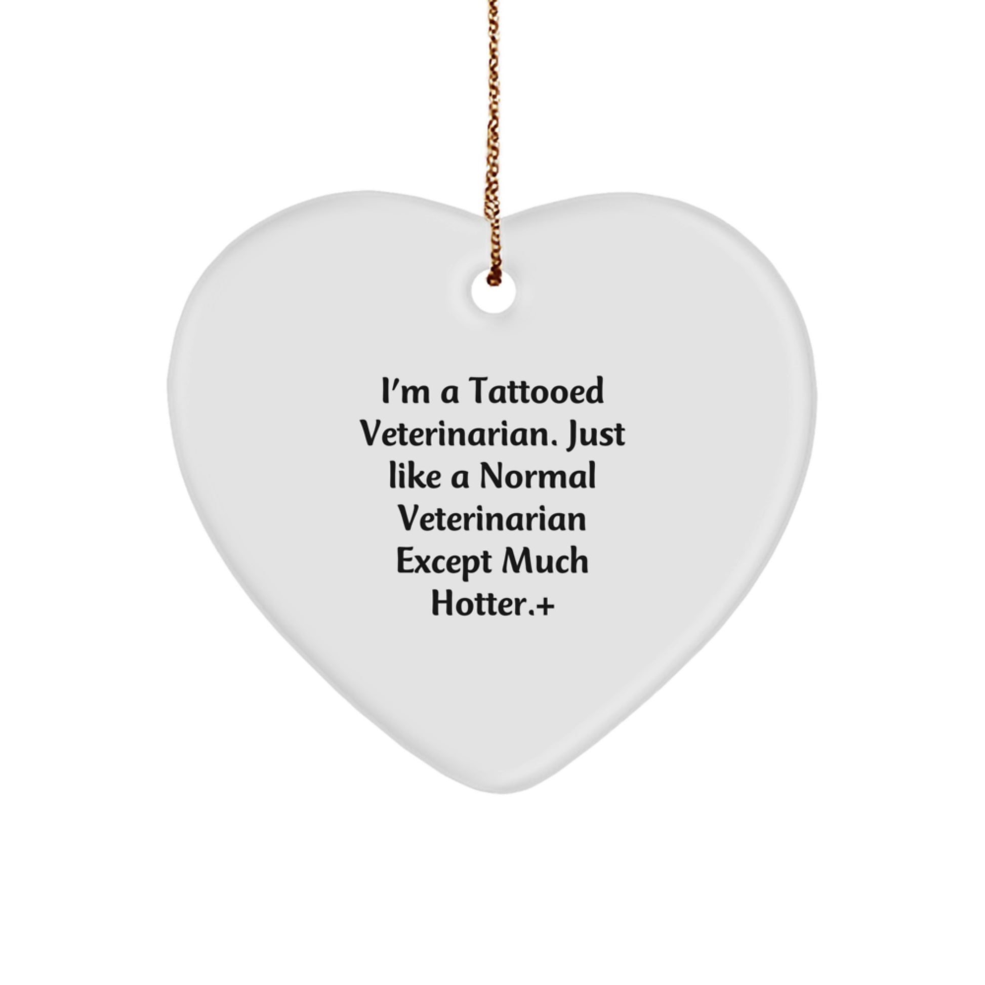 Funny Veterinarian Gifts for Christmas - I'm A Tattooed Veterinarian. Just Like A Normal Veterinarian Except Much Hotter.+, Heart Ornament for Men, Women, Friends, Coworkers, or Family