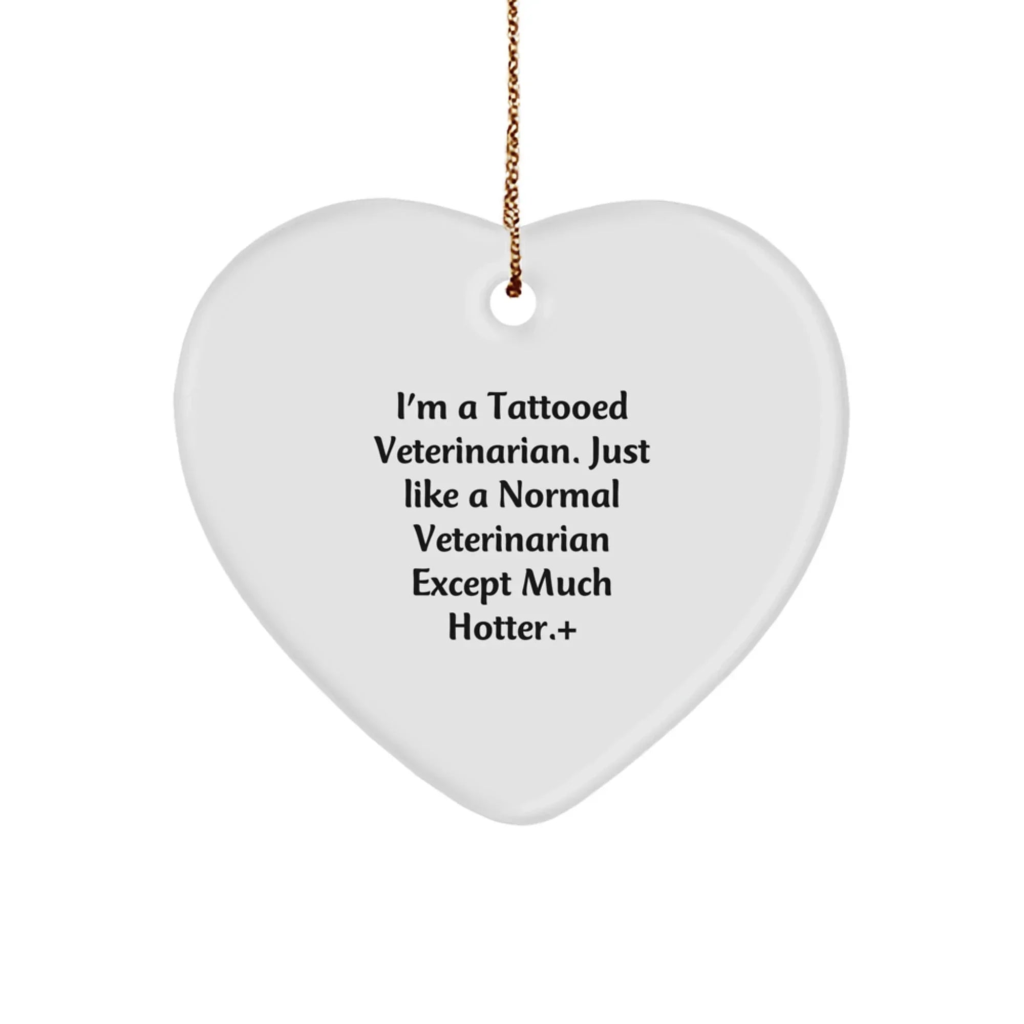 Funny Veterinarian Gifts for Christmas - I'm A Tattooed Veterinarian. Just Like A Normal Veterinarian Except Much Hotter.+, Heart Ornament for Men, Women, Friends, Coworkers, or Family
