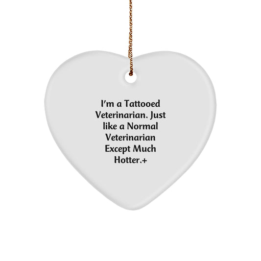 Funny Veterinarian Gifts for Christmas - I'm A Tattooed Veterinarian. Just Like A Normal Veterinarian Except Much Hotter.+, Heart Ornament for Men, Women, Friends, Coworkers, or Family