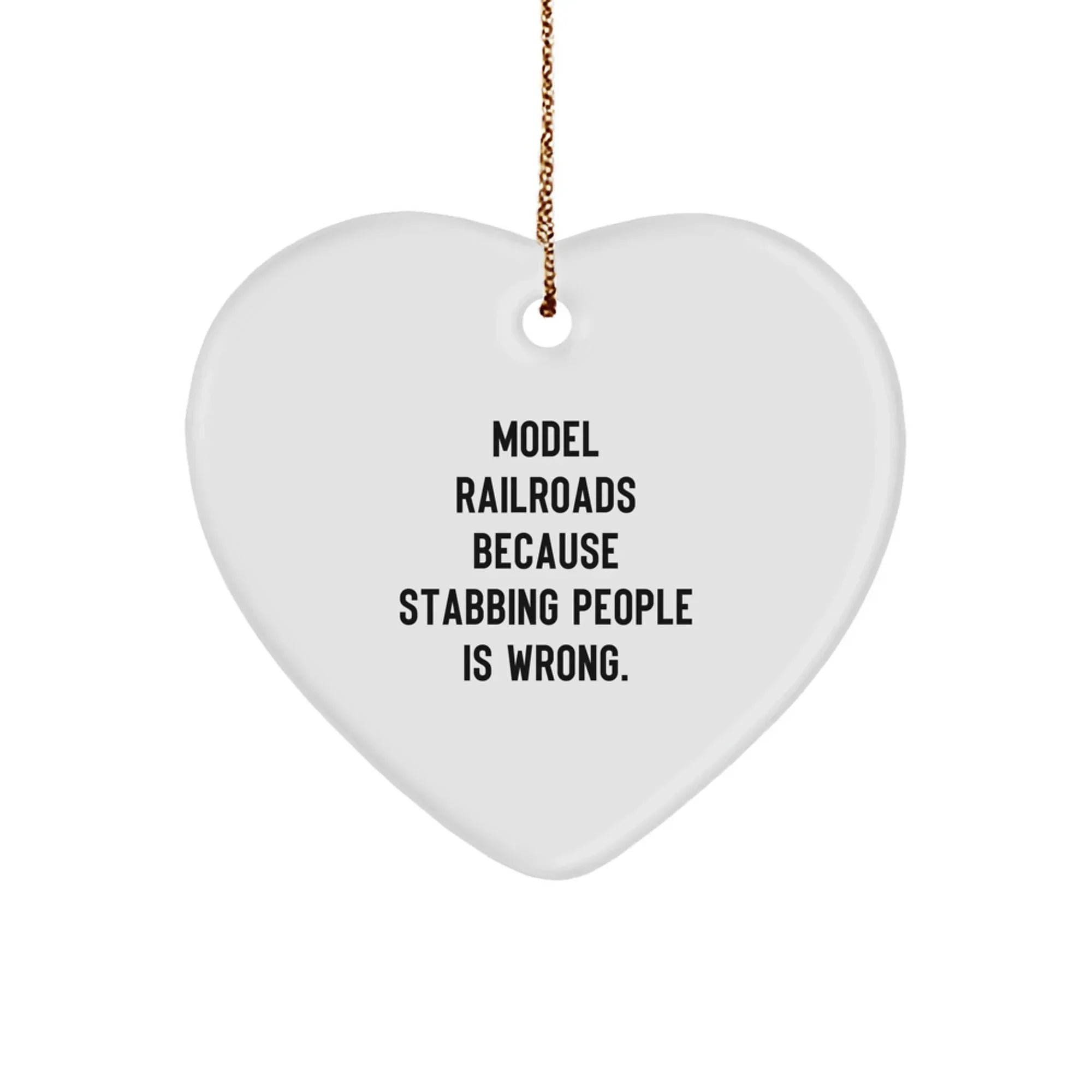 Funny Model Railroads Gifts from Men - Heart Ornament for Christmas Unique Gifts - Model Railroads Because Stabbing People Is Wrong. for Women, Friends, or Family