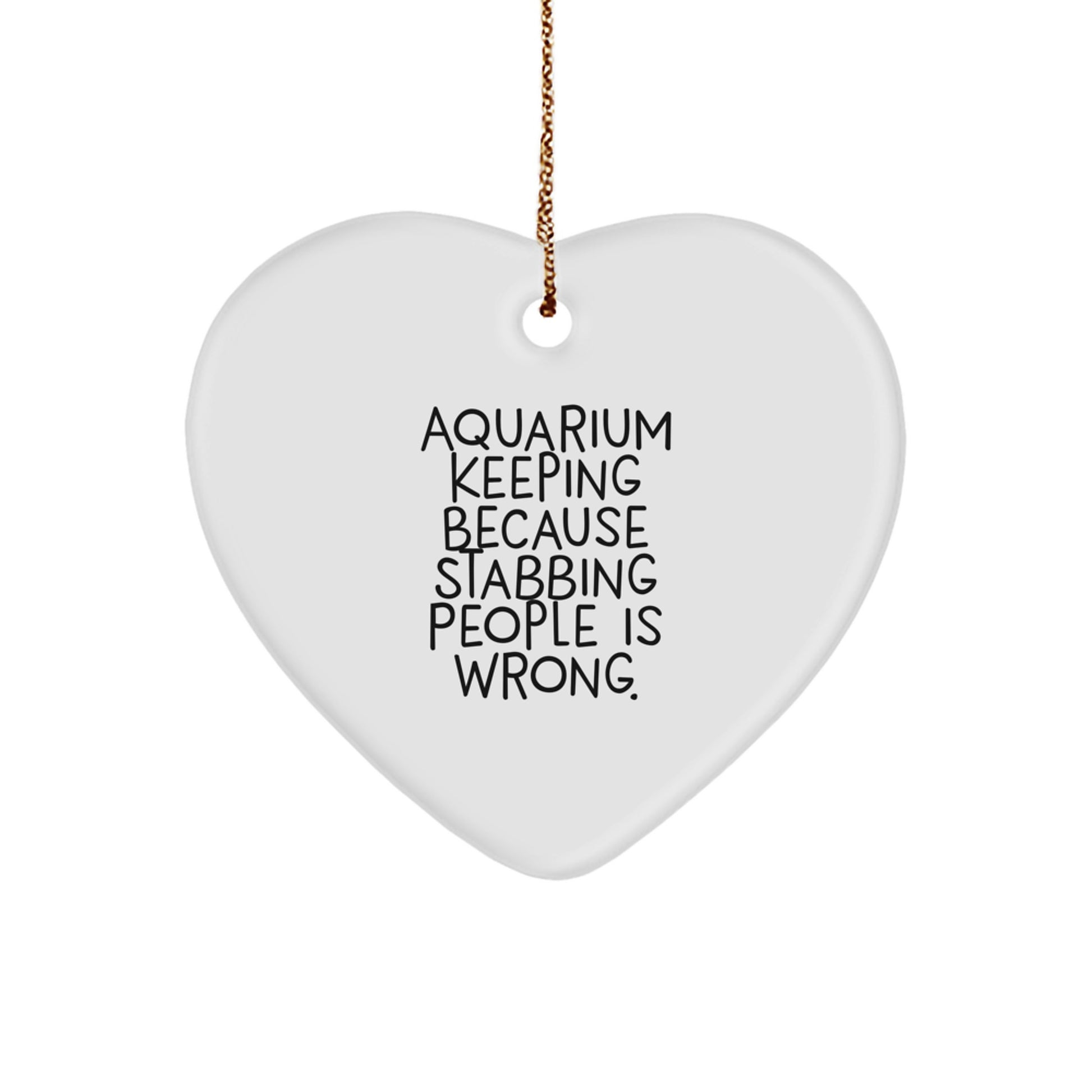 Funny Aquarium Keeping Heart Ornaments Gifts from Friends for Christmas, 'Aquarium Keeping Because Stabbing People Is Wrong.'