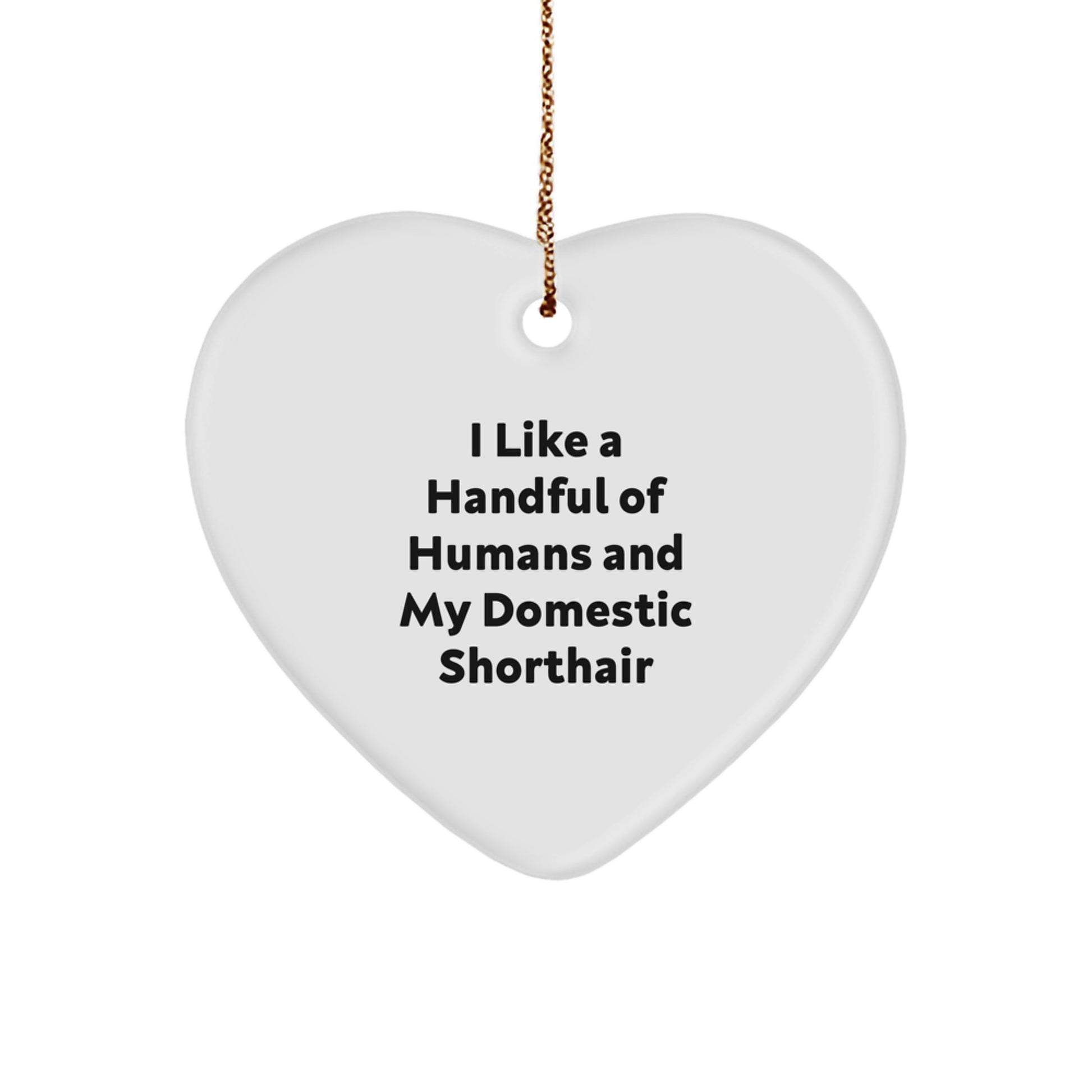Domestic Shorthair Cat Heart Ornament Gifts from Men to Women for Christmas, Funny Quote I Like A Handful Of Humans And My Domestic Shorthair Cat Heart Decoration - Image 1