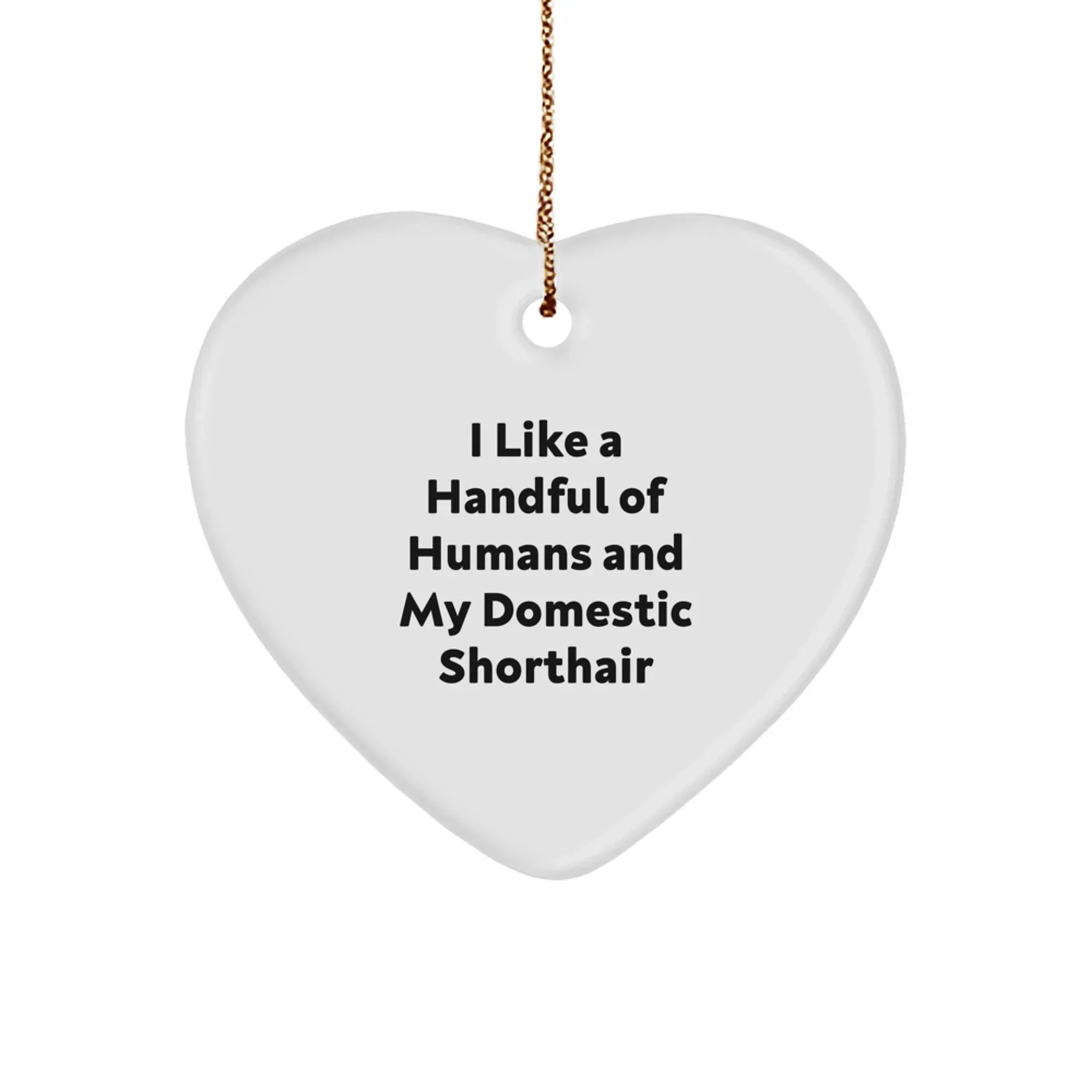 Domestic Shorthair Cat Heart Ornament Gifts from Men to Women for Christmas, Funny Quote I Like A Handful Of Humans And My Domestic Shorthair Cat Heart Decoration