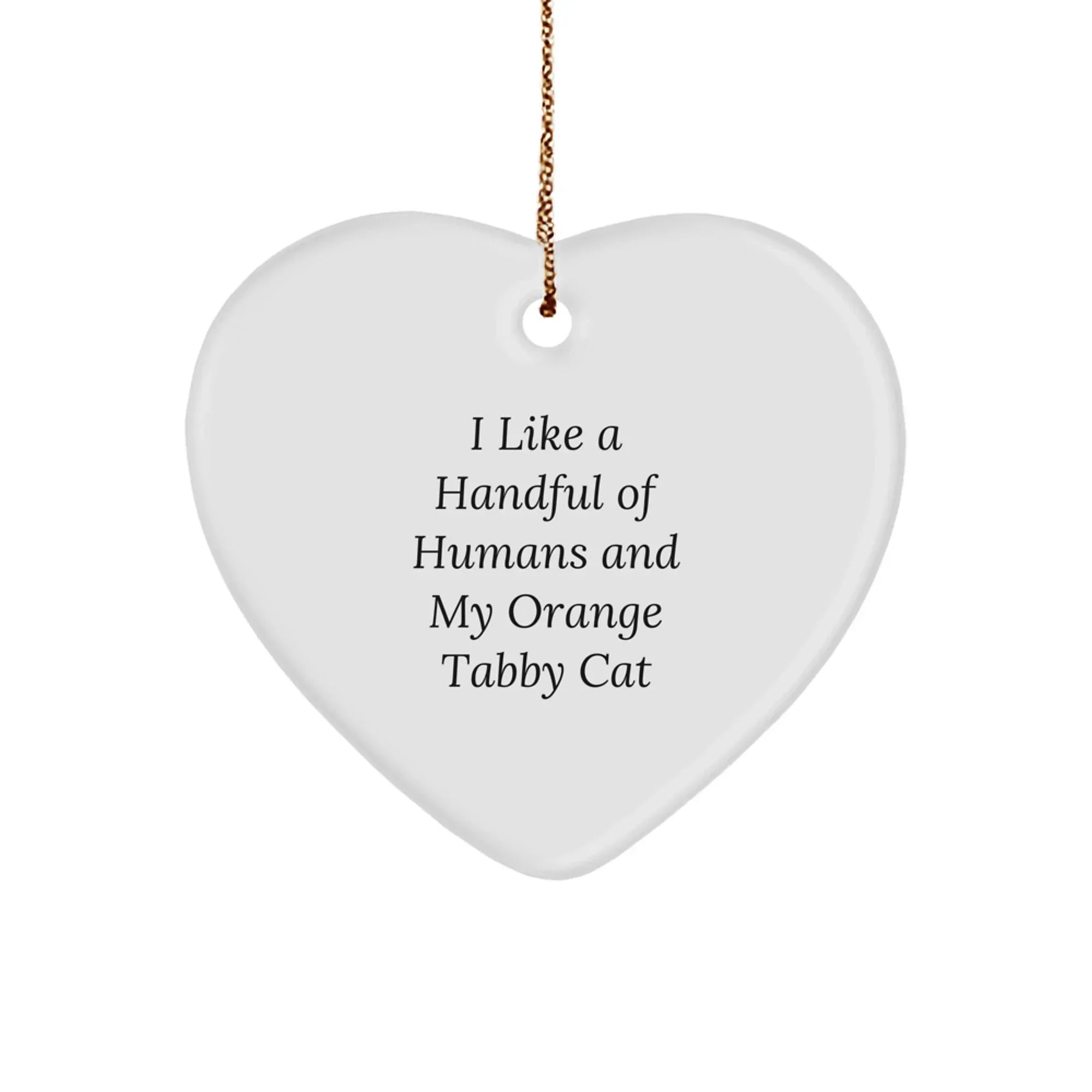 Funny Quote Orange Tabby Cat Heart Ornament Gifts for Men Women Friends Family - 'I Like A Handful Of Humans And My Orange Tabby Cat', Christmas Unique Gifts from Friends
