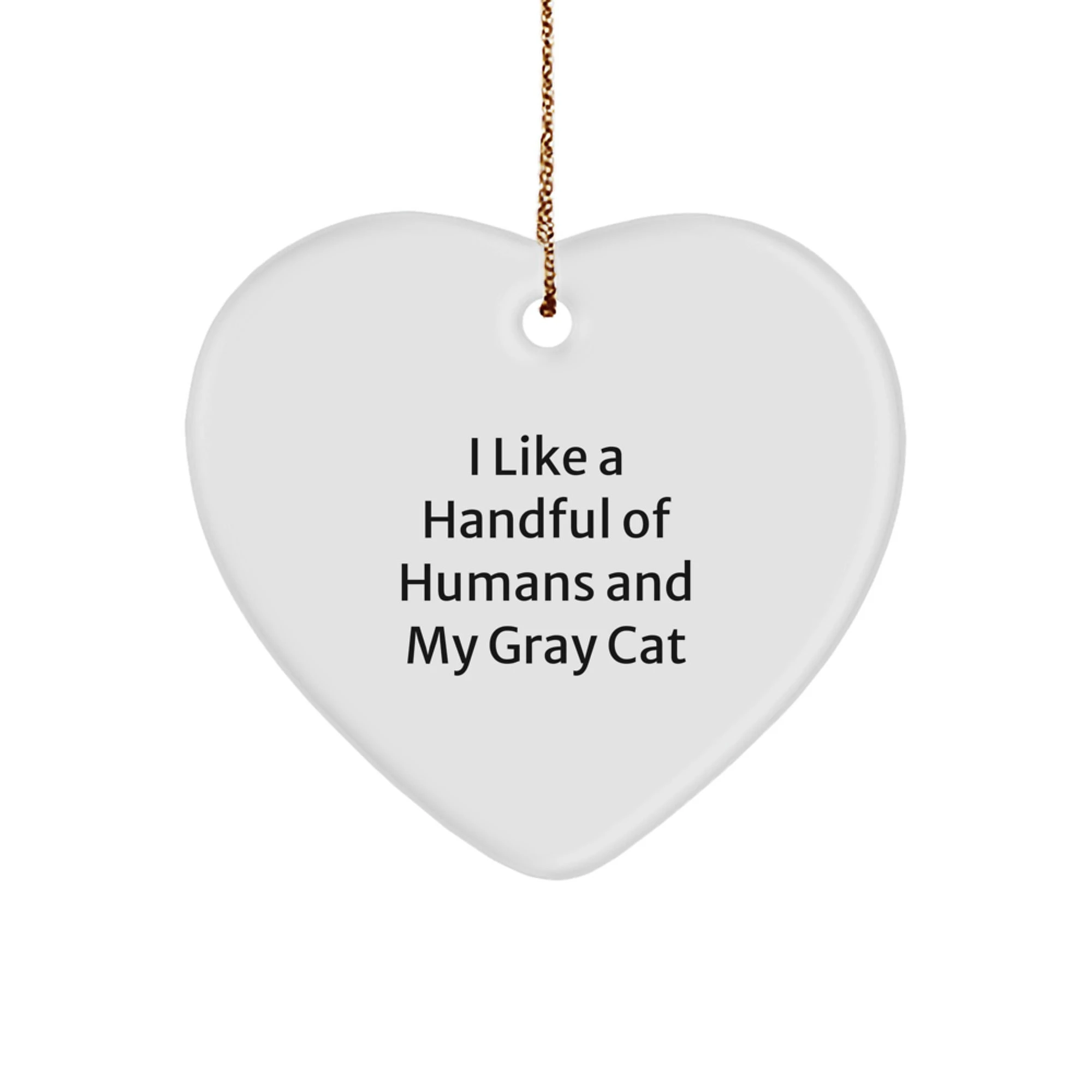 Gray Cat Gifts from Men to Friends - Heart Ornament, I Like A Handful Of Humans And My Gray Cat, Christmas Unique Decor
