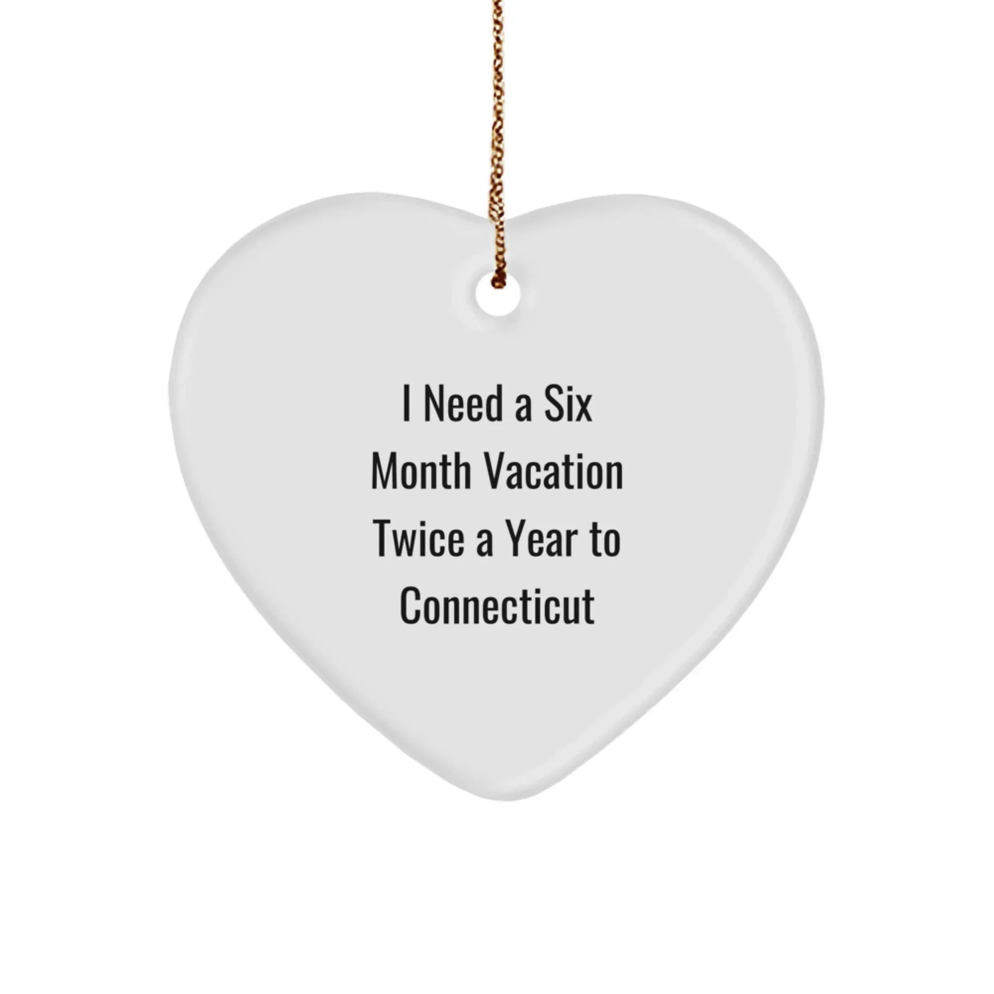 Funny 'I Need A Six Month Vacation Twice A Year To Connecticut' Heart Ornament Gifts from Friends to Family in Connecticut, White Heart Shaped MDF Ornament, Christmas Unique Gifts