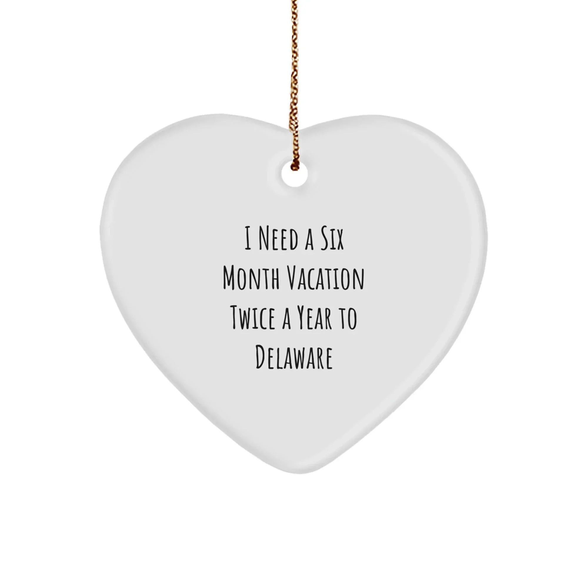 Funny Delaware Gifts from Friends and Family - 'I Need A Six Month Vacation Twice A Year To Delaware' Heart Ornament for Delaware Lovers, Christmas Unique Gifts