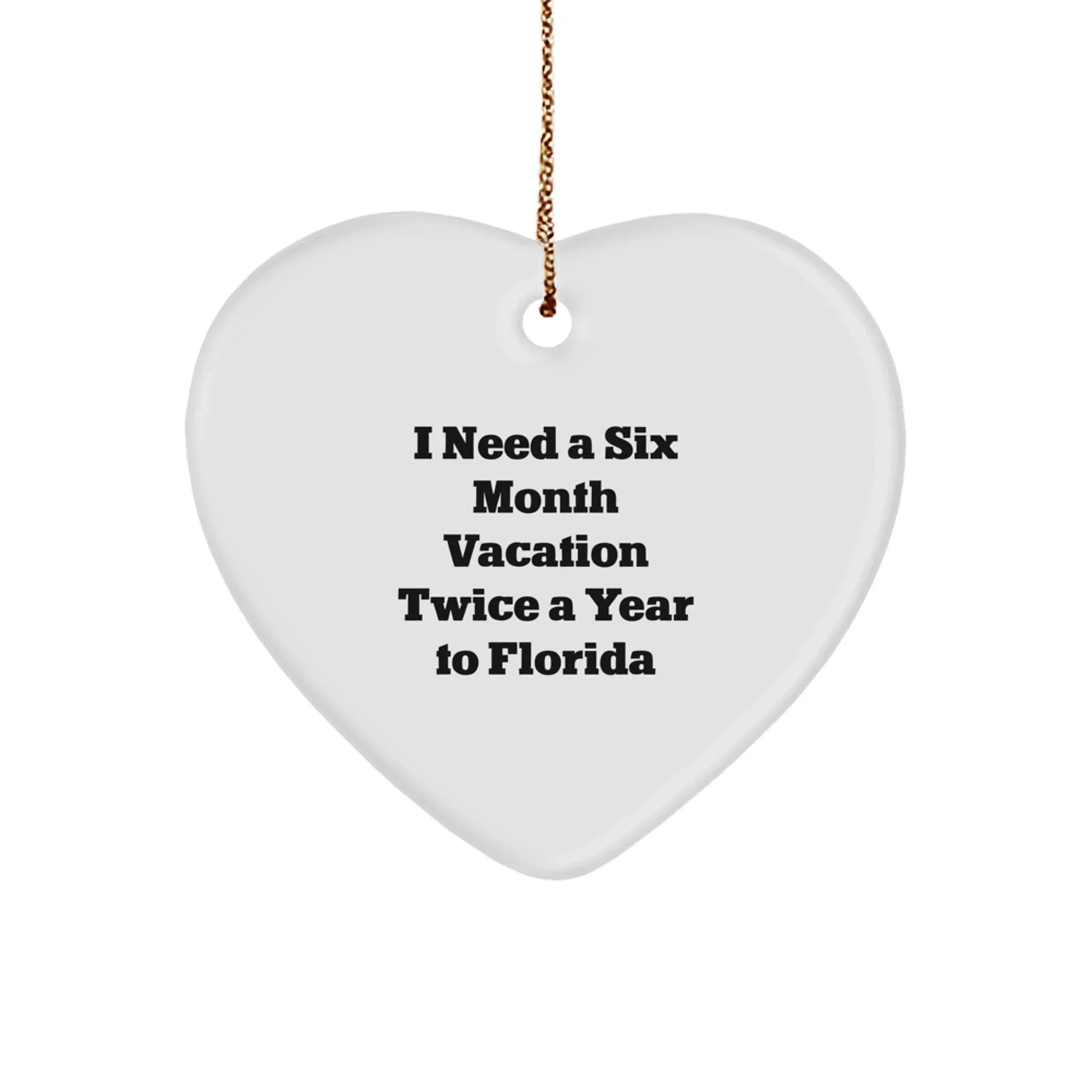 Funny Florida Heart Ornament, Gifts from Men, Women, or Friends for Florida Enthusiasts, I Need a Six Month Vacation Twice a Year, Christmas Unique Gifts