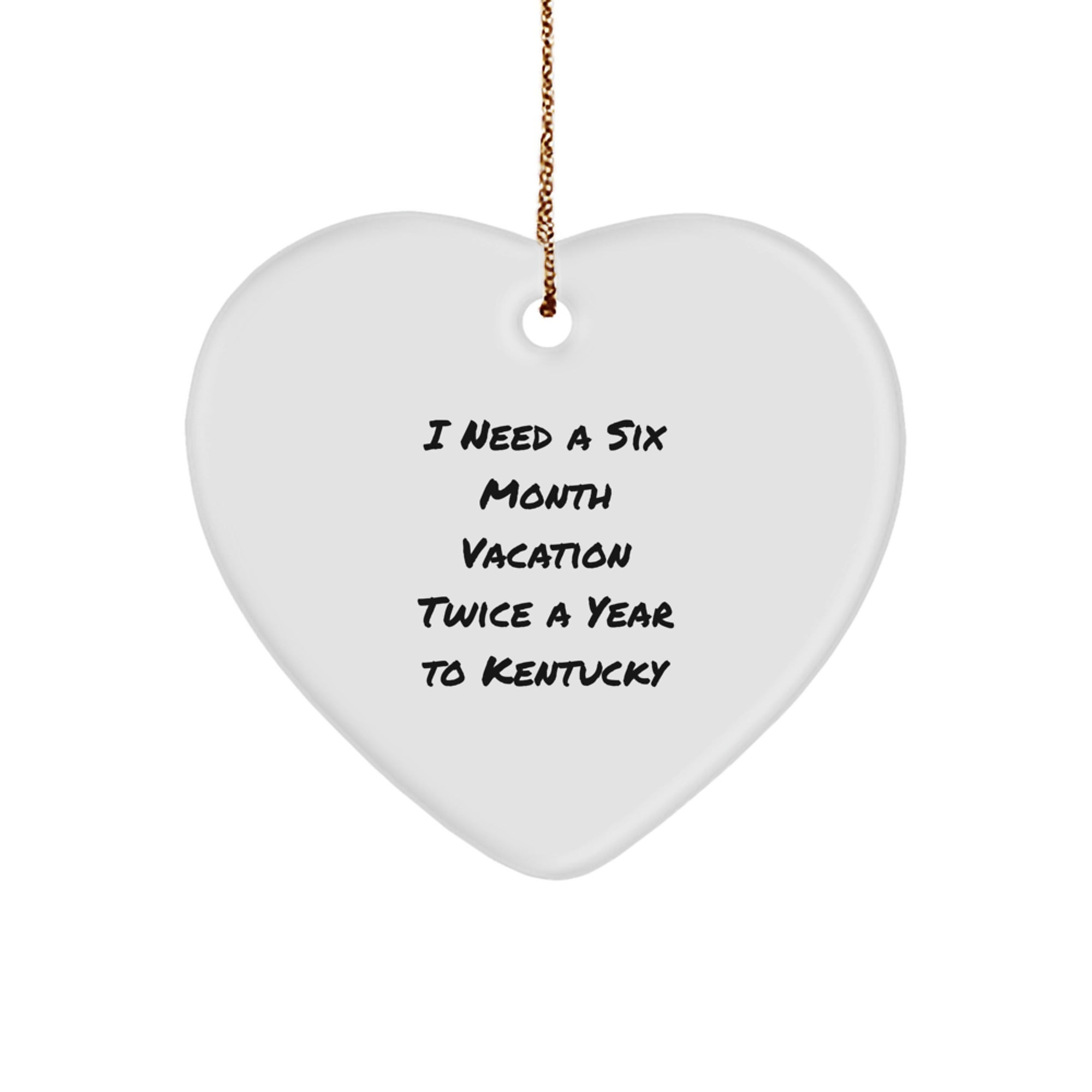 Funny Kentucky Heart Ornament - 'I Need A Six Month Vacation Twice A Year To Kentucky'