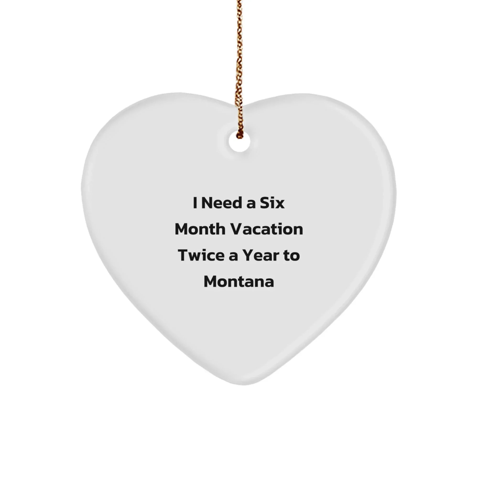 Montana Gifts: 'I Need A Six Month Vacation Twice A Year' Heart Ornament, Festive Montana Christmas Unique Gift for Men, Women, Friends, Coworkers, Family