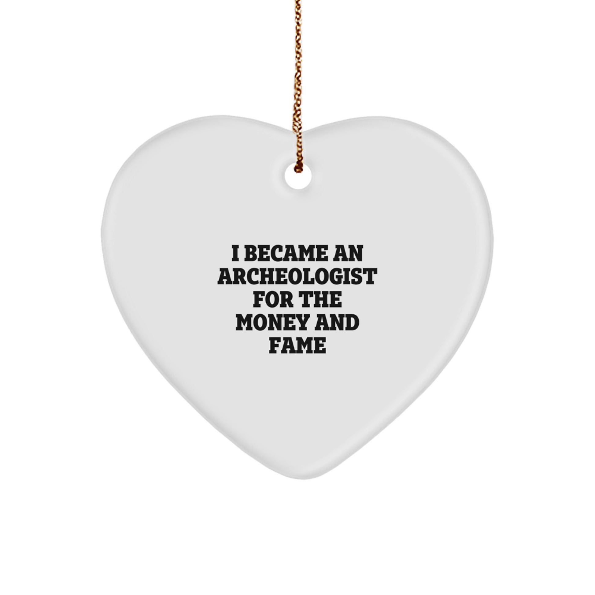 Archeologist Gifts for Men, Women, or Friends - I Became An Archeologist For The Money And Fame, Heart Ornament, Christmas Unique Gifts from Family, Coworkers - Image 1