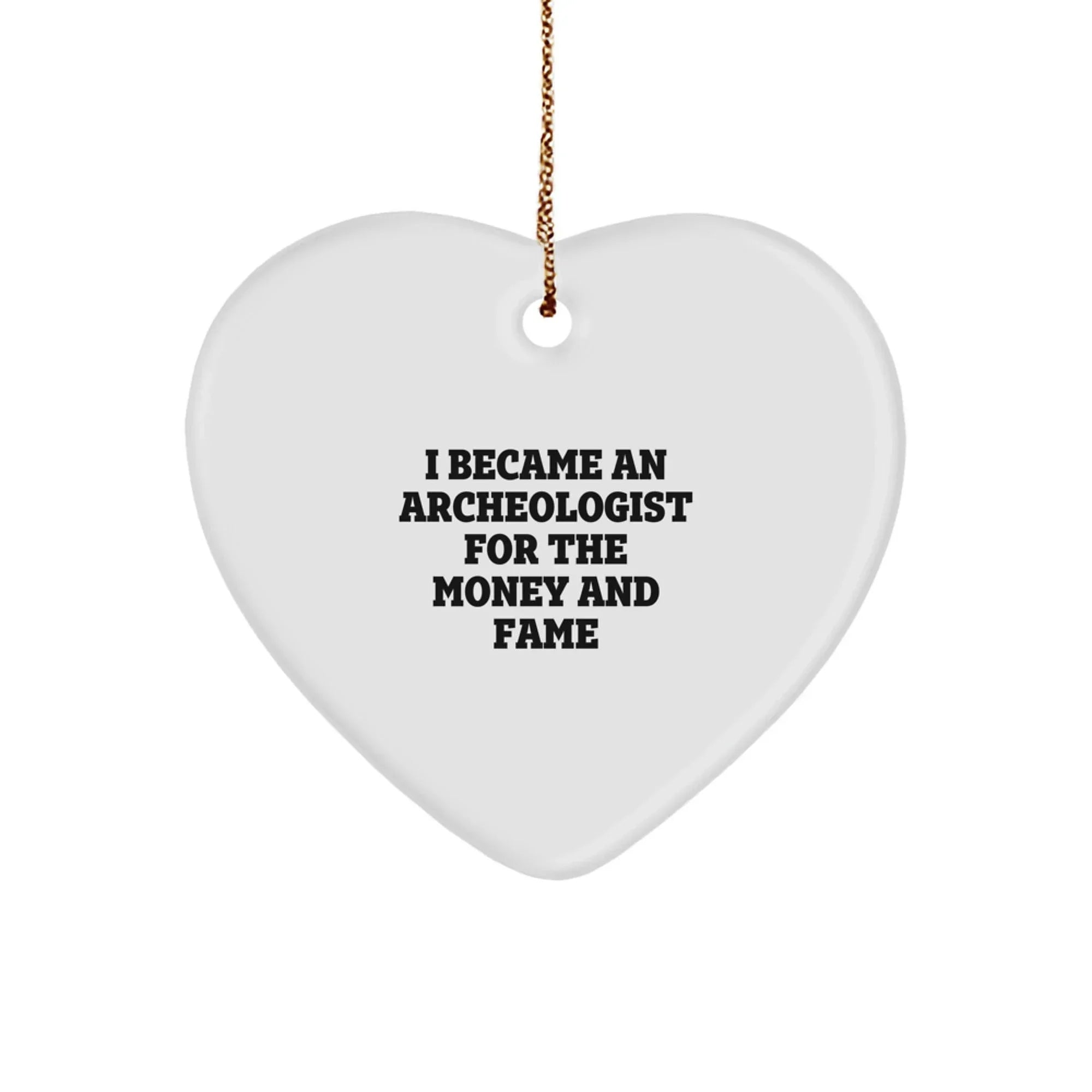 Archeologist Gifts for Men, Women, or Friends - I Became An Archeologist For The Money And Fame, Heart Ornament, Christmas Unique Gifts from Family, Coworkers