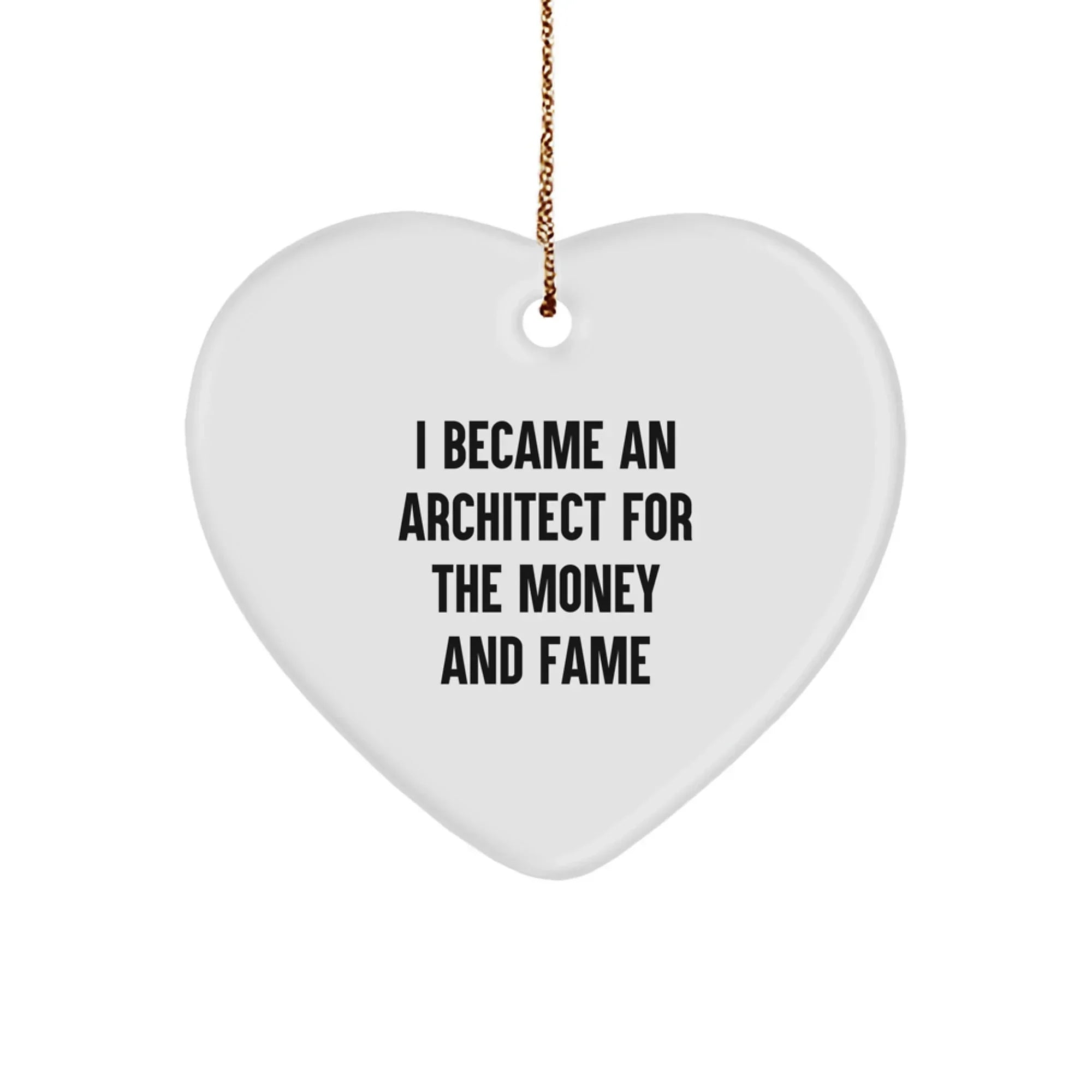 Funny Architect Gifts For Christmas, Heart Ornament I Became An Architect For The Money And Fame Idea, Gifts from Men to Friends
