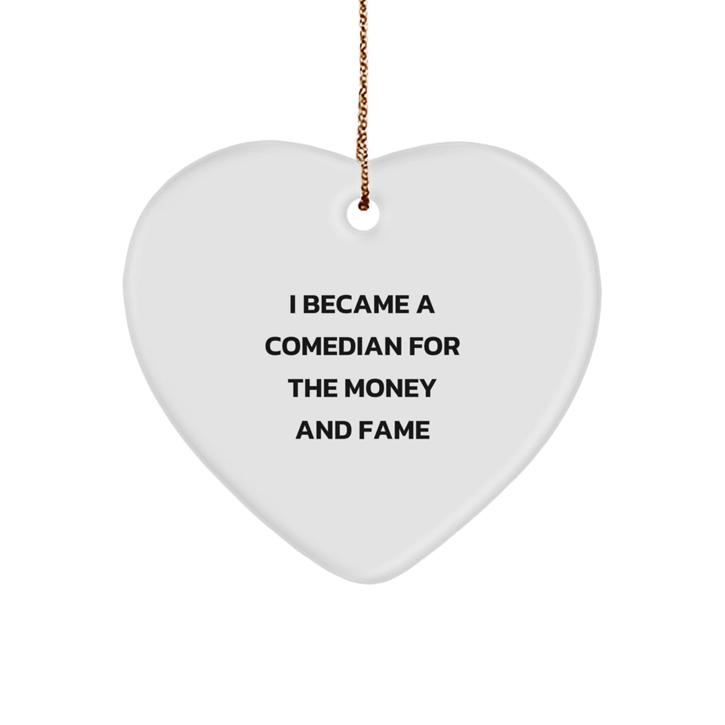 Comedian Funny Heart Ornament Gifts from Friends for Comedian, I Became A Comedian For The Money And Fame, Christmas Unique Gifts